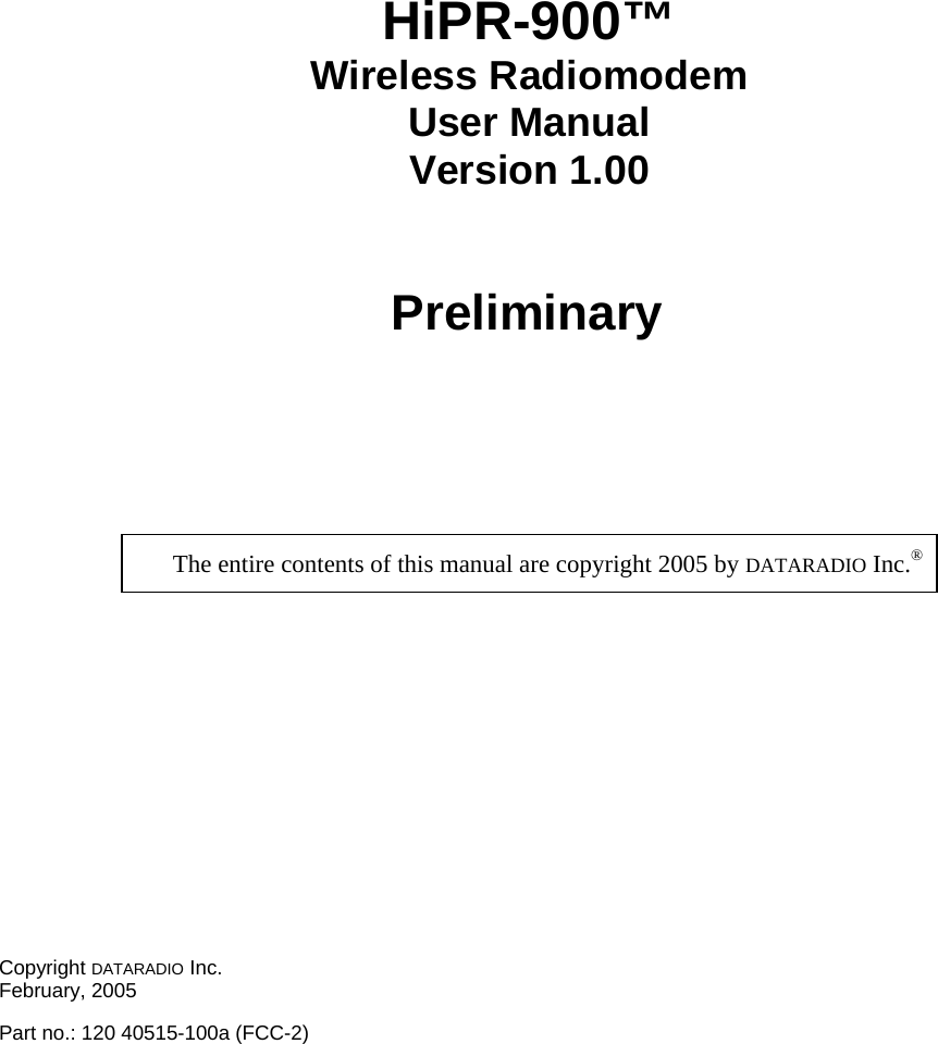 HiPR-900™ Wireless Radiomodem User Manual  Version 1.00     Preliminary    The entire contents of this manual are copyright 2005 by DATARADIO Inc.®Copyright DATARADIO Inc. February, 2005 Part no.: 120 40515-100a (FCC-2)  