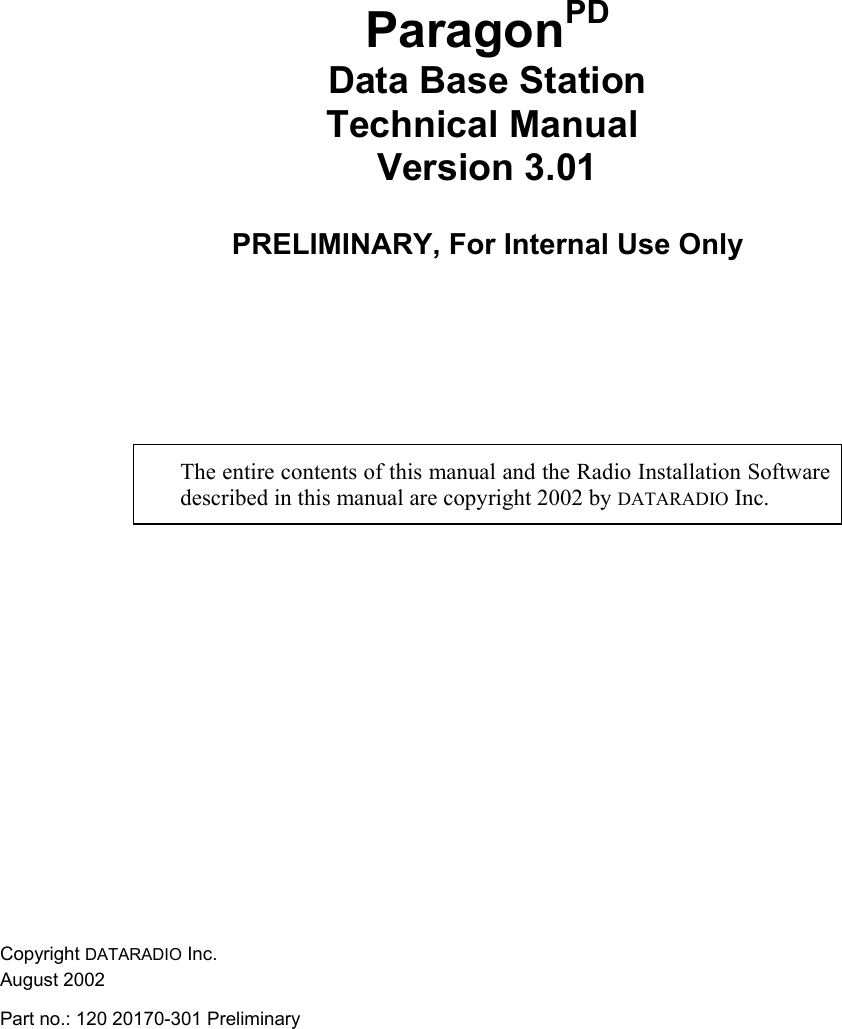 ParagonPDData Base StationTechnical Manual Version 3.01PRELIMINARY, For Internal Use OnlyThe entire contents of this manual and the Radio Installation Softwaredescribed in this manual are copyright 2002 by DATARADIO Inc.Copyright DATARADIO Inc.August 2002Part no.: 120 20170-301 Preliminary