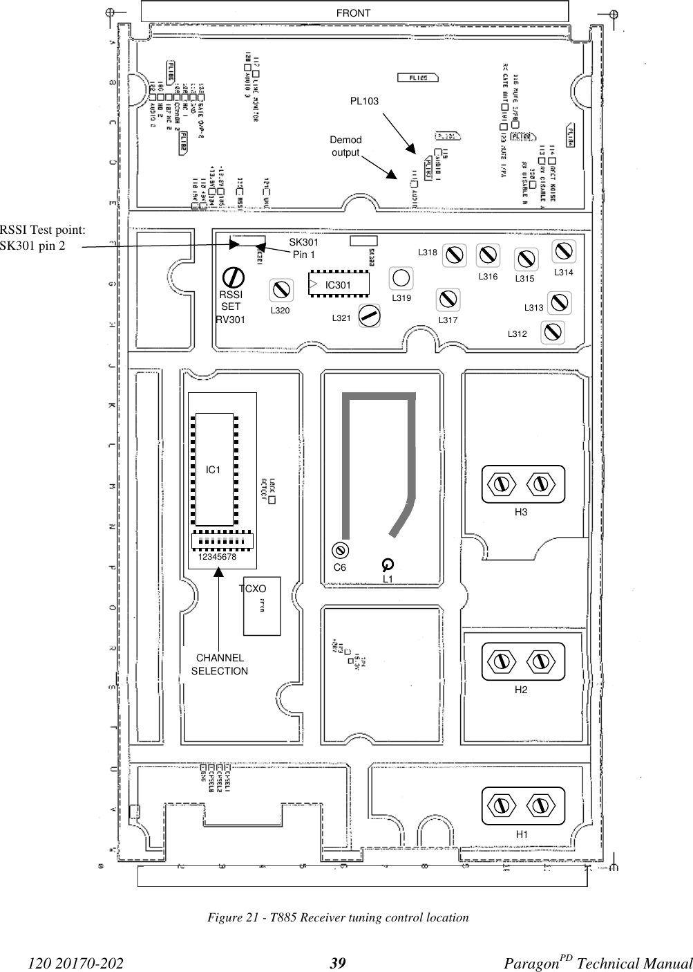 120 20170-202 ParagonPD Technical Manual39Figure 21 - T885 Receiver tuning control locationRSSI Test point:SK301 pin 2DemodoutputPL103CHANNELSELECTIONL312L313L314L315L316L318L319L317L321L320 H1H2H3C6 L1IC112345678FRONTRSSISETRV301IC301SK301Pin 1TCXO