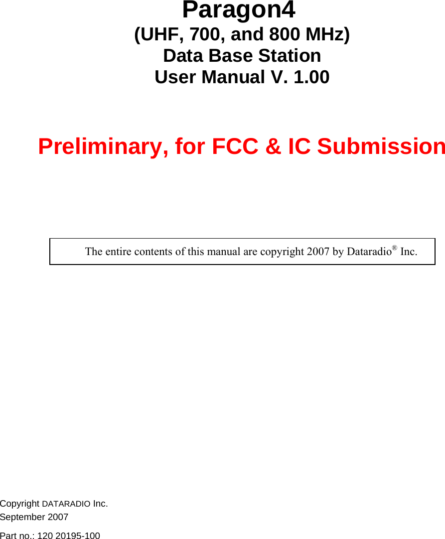 Paragon4 (UHF, 700, and 800 MHz)Data Base StationUser Manual V. 1.00Preliminary, for FCC &amp; IC SubmissionThe entire contents of this manual are copyright 2007 by Dataradio® Inc.Copyright DATARADIO Inc.September 2007Part no.: 120 20195-100