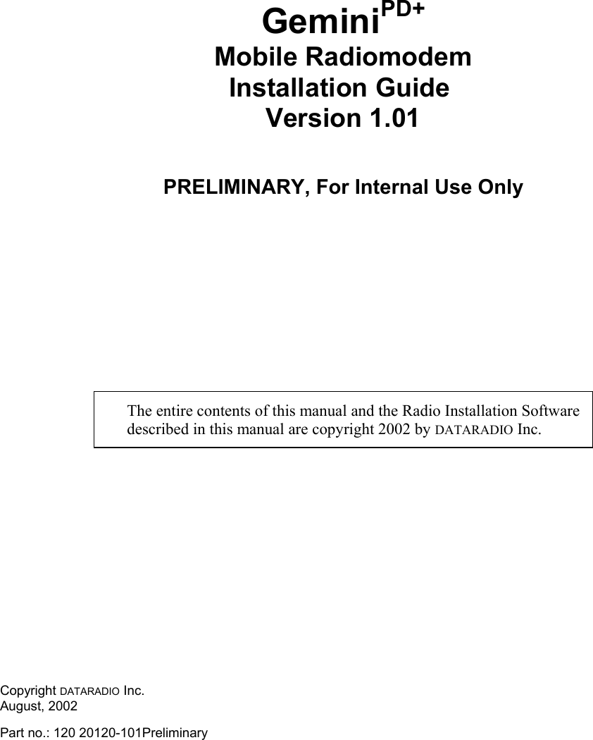 GeminiPD+Mobile RadiomodemInstallation Guide Version 1.01PRELIMINARY, For Internal Use OnlyThe entire contents of this manual and the Radio Installation Softwaredescribed in this manual are copyright 2002 by DATARADIO Inc.Copyright DATARADIO Inc.August, 2002Part no.: 120 20120-101Preliminary