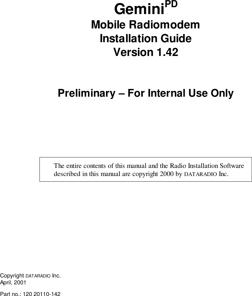 GeminiPDMobile RadiomodemInstallation GuideVersion 1.42Preliminary – For Internal Use OnlyThe entire contents of this manual and the Radio Installation Softwaredescribed in this manual are copyright 2000 by DATARADIO Inc.Copyright DATARADIO Inc.April, 2001Part no.: 120 20110-142