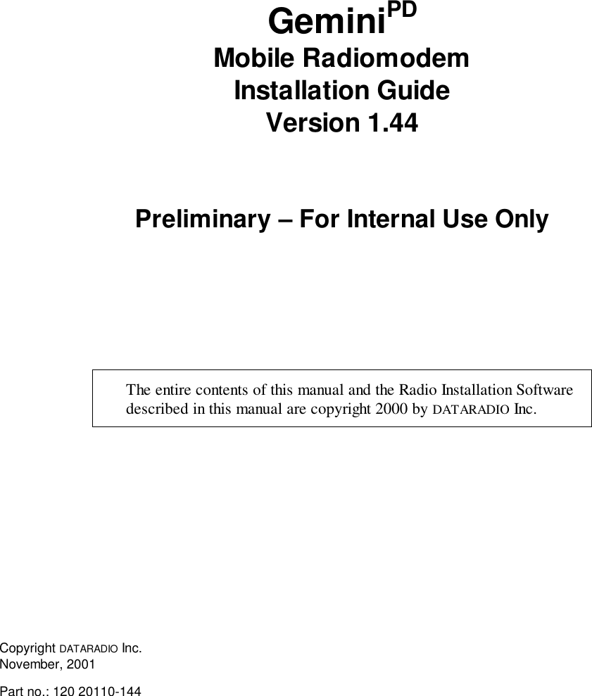 GeminiPDMobile RadiomodemInstallation GuideVersion 1.44Preliminary – For Internal Use OnlyThe entire contents of this manual and the Radio Installation Softwaredescribed in this manual are copyright 2000 by DATARADIO Inc.Copyright DATARADIO Inc.November, 2001Part no.: 120 20110-144