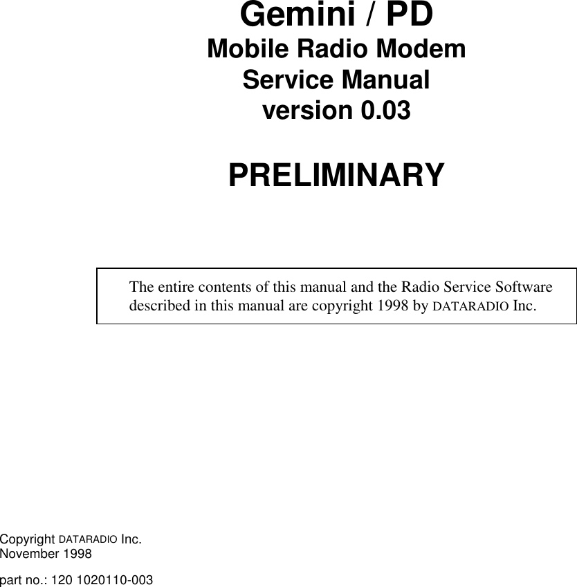 Gemini / PDMobile Radio ModemService Manualversion 0.03PRELIMINARYThe entire contents of this manual and the Radio Service Softwaredescribed in this manual are copyright 1998 by DATARADIO Inc.Copyright DATARADIO Inc.November 1998part no.: 120 1020110-003