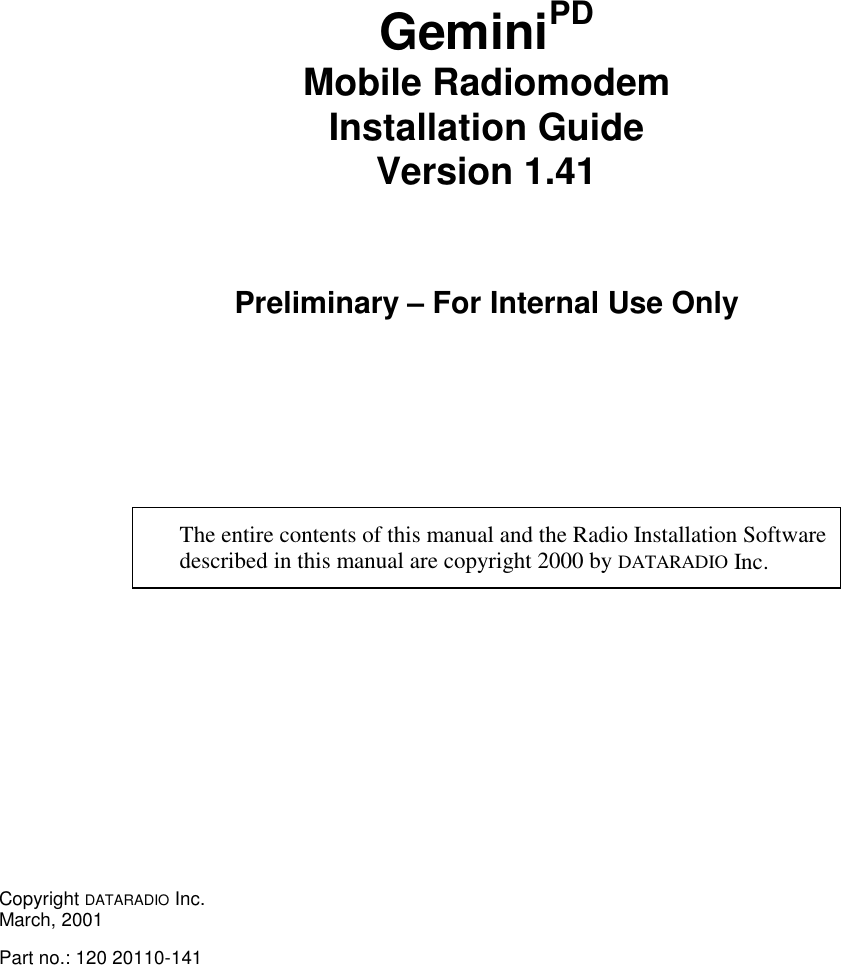GeminiPDMobile RadiomodemInstallation GuideVersion 1.41Preliminary – For Internal Use OnlyThe entire contents of this manual and the Radio Installation Softwaredescribed in this manual are copyright 2000 by DATARADIO Inc.Copyright DATARADIO Inc.March, 2001Part no.: 120 20110-141