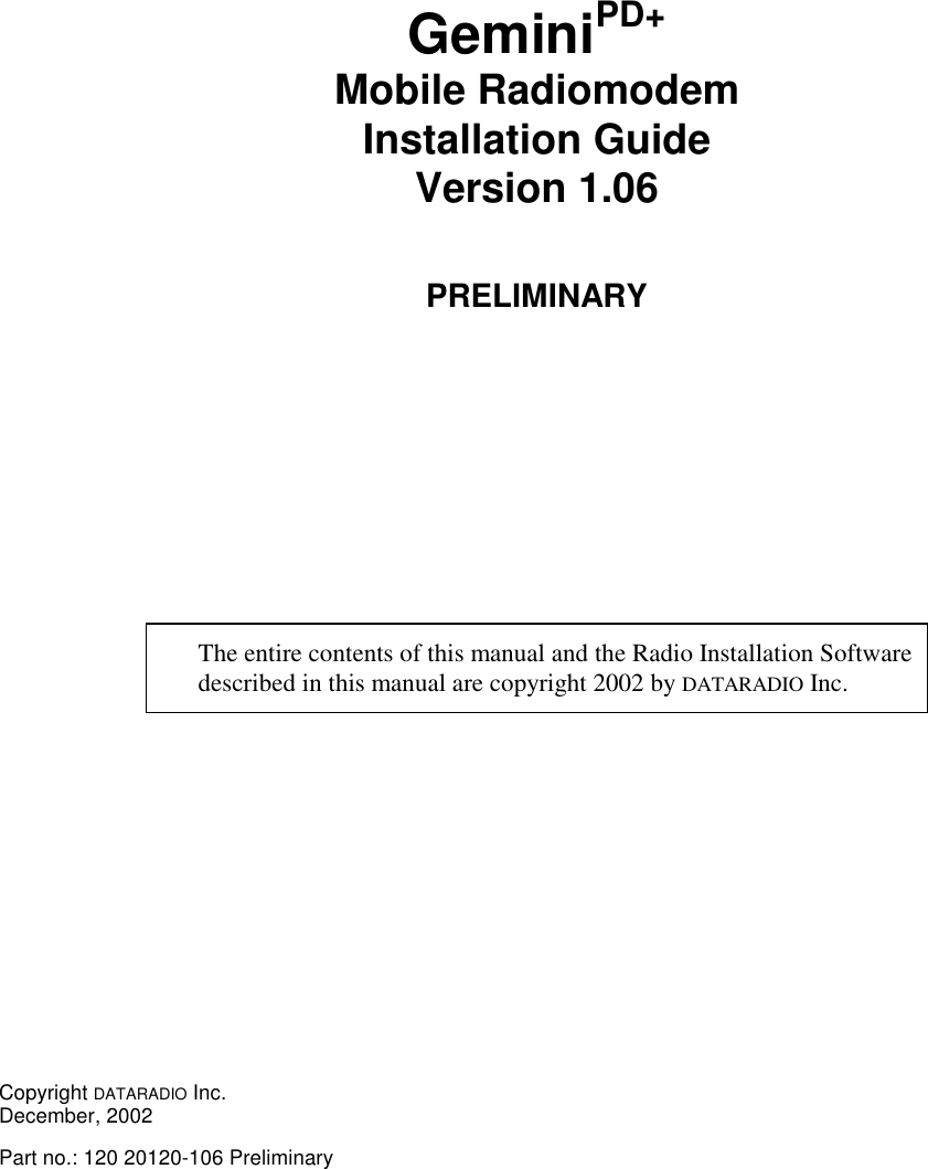 GeminiPD+Mobile RadiomodemInstallation GuideVersion 1.06PRELIMINARYThe entire contents of this manual and the Radio Installation Softwaredescribed in this manual are copyright 2002 by DATARADIO Inc.Copyright DATARADIO Inc.December, 2002Part no.: 120 20120-106 Preliminary