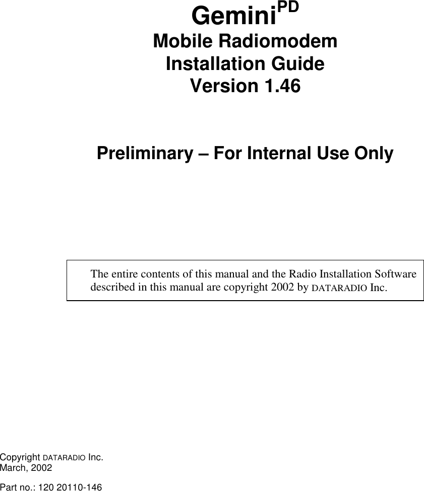 GeminiPDMobile RadiomodemInstallation GuideVersion 1.46Preliminary – For Internal Use OnlyThe entire contents of this manual and the Radio Installation Softwaredescribed in this manual are copyright 2002 by DATARADIO Inc.Copyright DATARADIO Inc.March, 2002Part no.: 120 20110-146