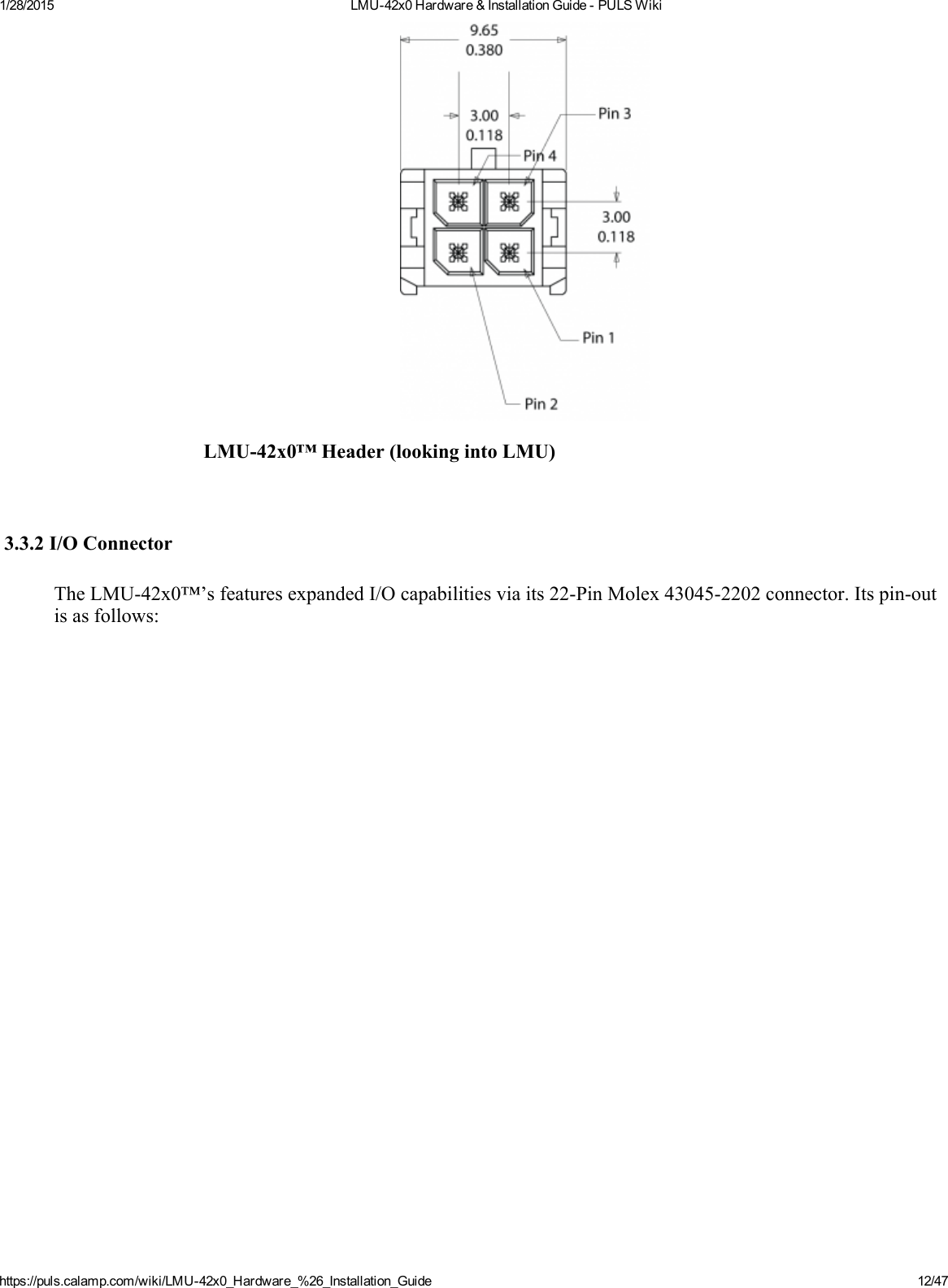 1/28/2015 LMU42x0Hardware&amp;InstallationGuidePULSWikihttps://puls.calamp.com/wiki/LMU42x0_Hardware_%26_Installation_Guide 12/47LMU42x0™Header(lookingintoLMU)3.3.2I/OConnectorTheLMU42x0™’sfeaturesexpandedI/Ocapabilitiesviaits22PinMolex430452202connector.Itspinoutisasfollows: