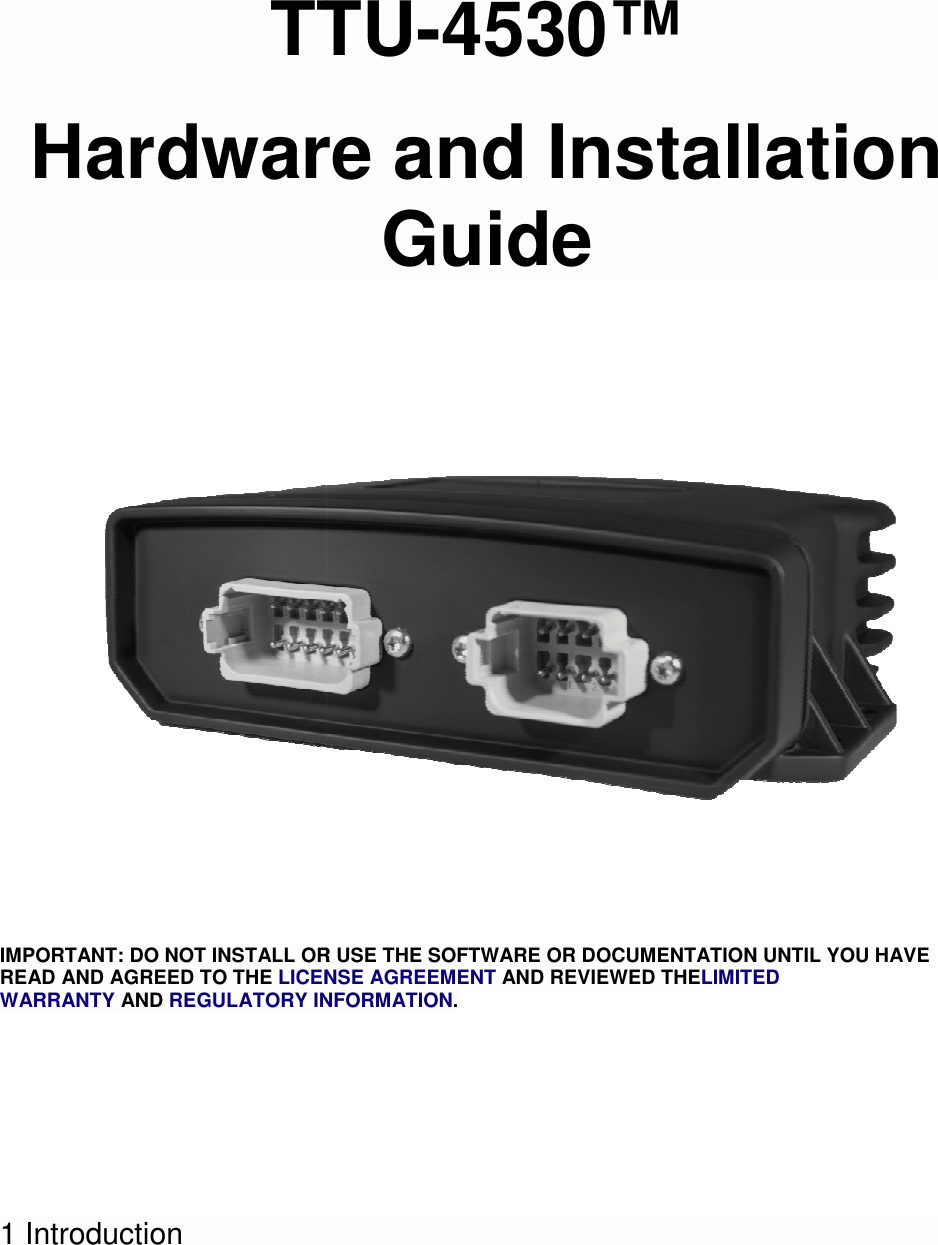 TTUHardware and Installation IMPORTANT: DO NOT INSTALL OR USE THE SOFTWARE OR DOCUMENTATION UNTIL YOU HAVE READ AND AGREED TO THE LICENSE AGREEMENTWARRANTY AND REGULATORY INFORMATION         1 Introduction TTU-4530™   Hardware and Installation Guide IMPORTANT: DO NOT INSTALL OR USE THE SOFTWARE OR DOCUMENTATION UNTIL YOU HAVE LICENSE AGREEMENT AND REVIEWED THELIMITED REGULATORY INFORMATION. Hardware and Installation IMPORTANT: DO NOT INSTALL OR USE THE SOFTWARE OR DOCUMENTATION UNTIL YOU HAVE 