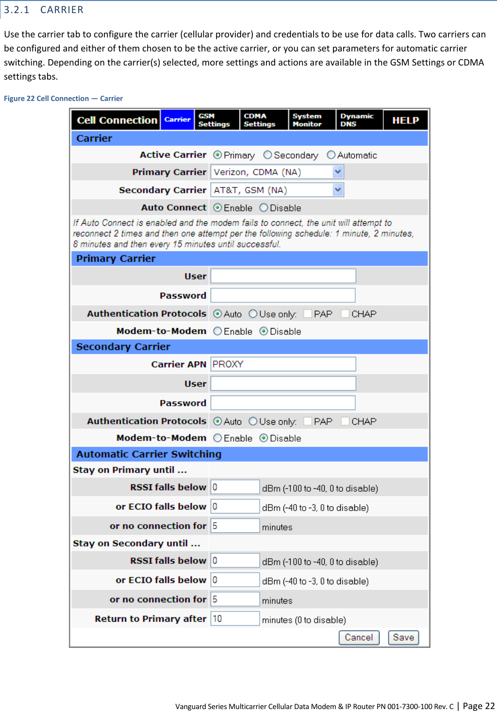 Vanguard Series Multicarrier Cellular Data Modem &amp; IP Router PN 001-7300-100 Rev. C | Page 22 3.2.1 CARRIER Use the carrier tab to configure the carrier (cellular provider) and credentials to be use for data calls. Two carriers can be configured and either of them chosen to be the active carrier, or you can set parameters for automatic carrier switching. Depending on the carrier(s) selected, more settings and actions are available in the GSM Settings or CDMA settings tabs. Figure 22 Cell Connection — Carrier   