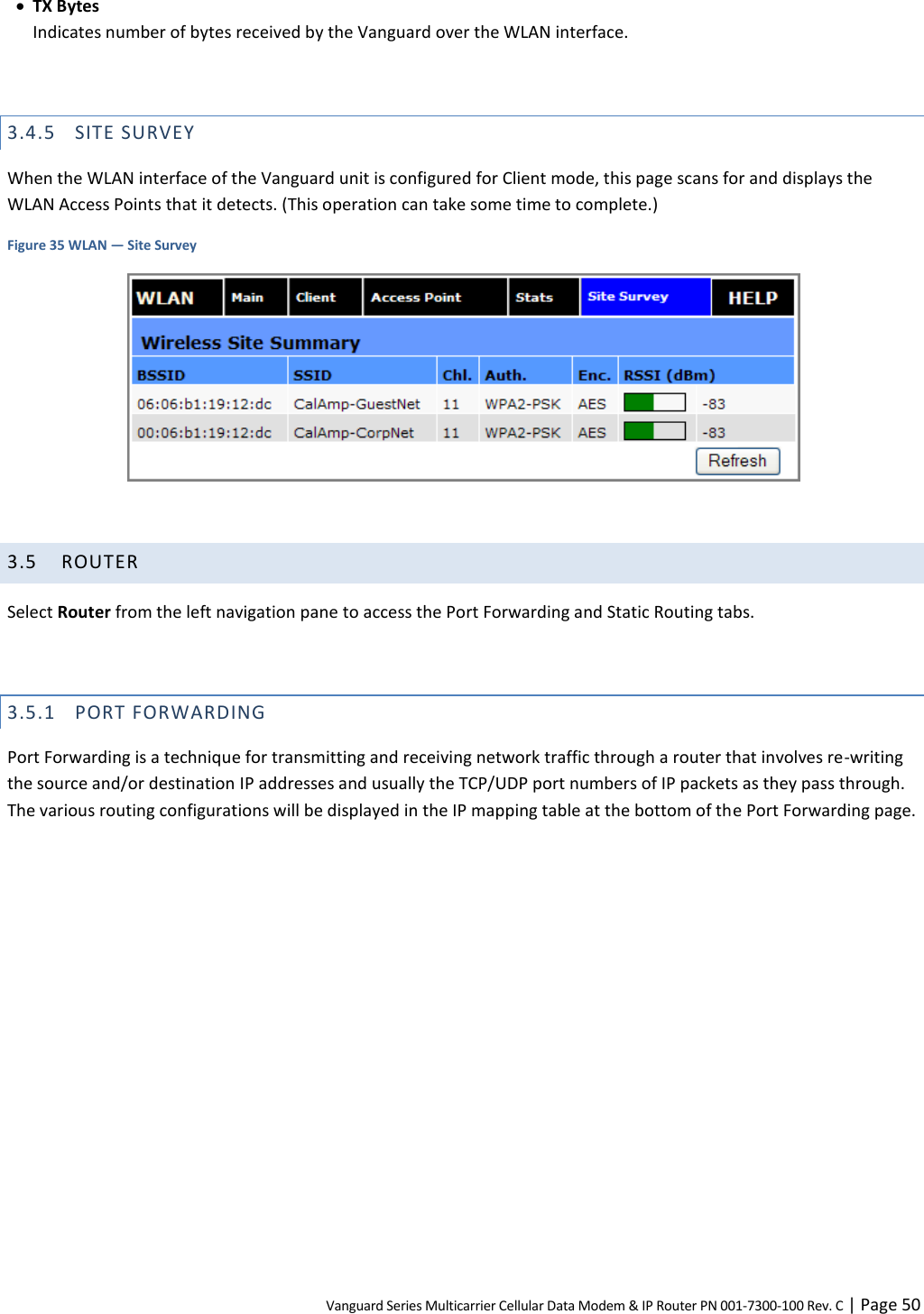 Vanguard Series Multicarrier Cellular Data Modem &amp; IP Router PN 001-7300-100 Rev. C | Page 50  TX Bytes Indicates number of bytes received by the Vanguard over the WLAN interface.  3.4.5 SITE SURVEY When the WLAN interface of the Vanguard unit is configured for Client mode, this page scans for and displays the WLAN Access Points that it detects. (This operation can take some time to complete.) Figure 35 WLAN — Site Survey   3.5 ROUTER Select Router from the left navigation pane to access the Port Forwarding and Static Routing tabs.  3.5.1 PORT FORWARDING Port Forwarding is a technique for transmitting and receiving network traffic through a router that involves re-writing the source and/or destination IP addresses and usually the TCP/UDP port numbers of IP packets as they pass through. The various routing configurations will be displayed in the IP mapping table at the bottom of the Port Forwarding page. 