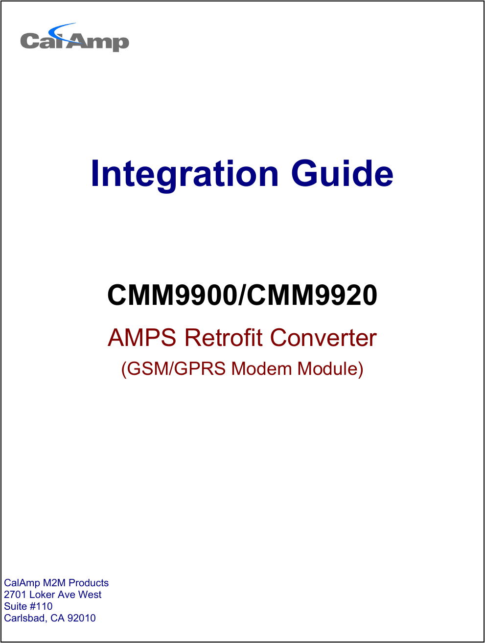      Integration Guide   CMM9900/CMM9920 AMPS Retrofit Converter (GSM/GPRS Modem Module)             CalAmp M2M Products 2701 Loker Ave West  Suite #110 Carlsbad, CA 92010  