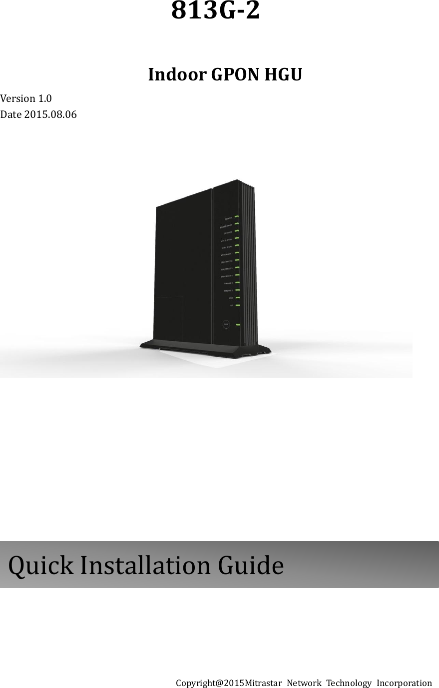 813G-2  Indoor GPON HGU Version 1.0 Date 2015.08.06                      Copyright@2015Mitrastar  Network  Technology  Incorporation  Quick Installation Guide 