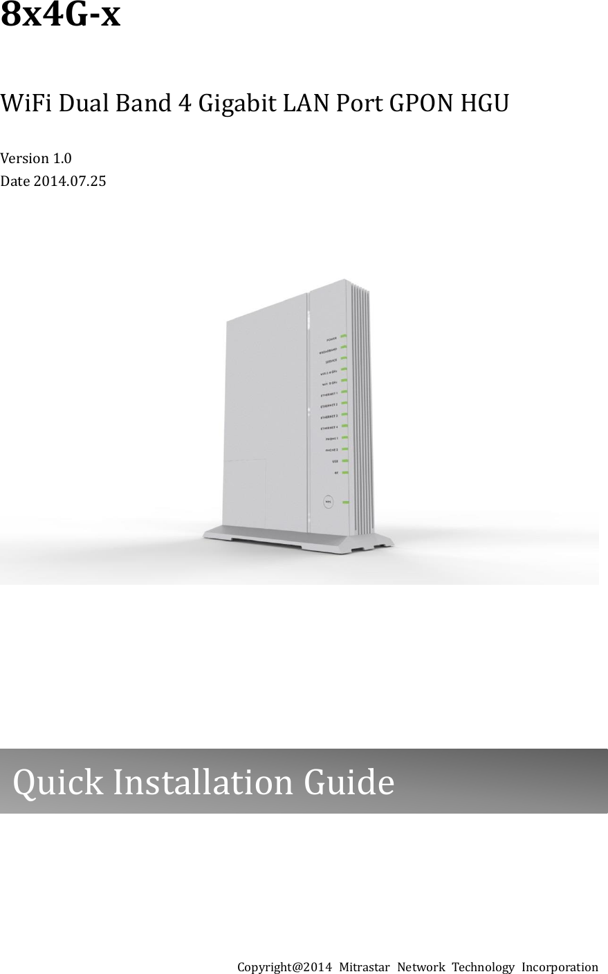 8x4G-x  WiFi Dual Band 4 Gigabit LAN Port GPON HGU  Version 1.0 Date 2014.07.25                                                Copyright@2014  Mitrastar  Network  Technology  Incorporation Quick Installation Guide 