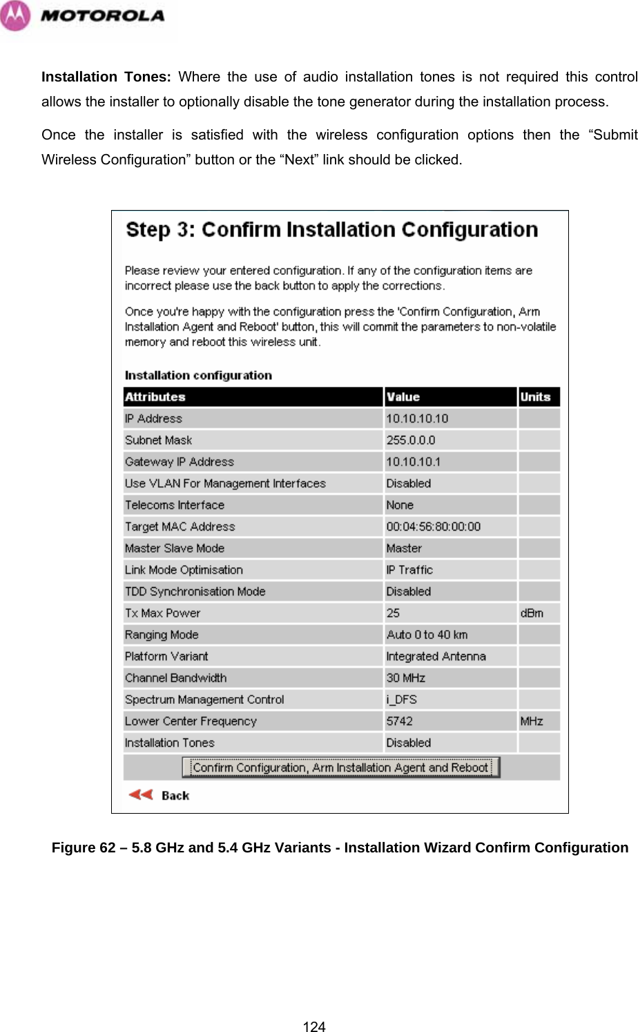   124Installation Tones: Where the use of audio installation tones is not required this control allows the installer to optionally disable the tone generator during the installation process. Once the installer is satisfied with the wireless configuration options then the “Submit Wireless Configuration” button or the “Next” link should be clicked.   Figure 62 – 5.8 GHz and 5.4 GHz Variants - Installation Wizard Confirm Configuration  