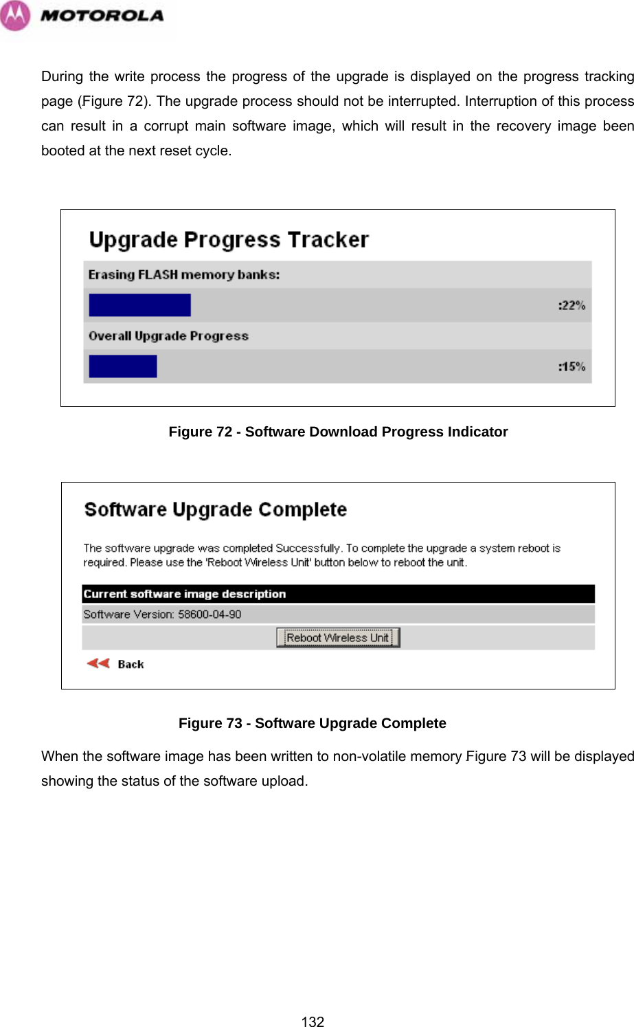   132During the write process the progress of the upgrade is displayed on the progress tracking page (1124HFigure 72). The upgrade process should not be interrupted. Interruption of this process can result in a corrupt main software image, which will result in the recovery image been booted at the next reset cycle.   Figure 72 - Software Download Progress Indicator   Figure 73 - Software Upgrade Complete  When the software image has been written to non-volatile memory 1125HFigure 73 will be displayed showing the status of the software upload. 