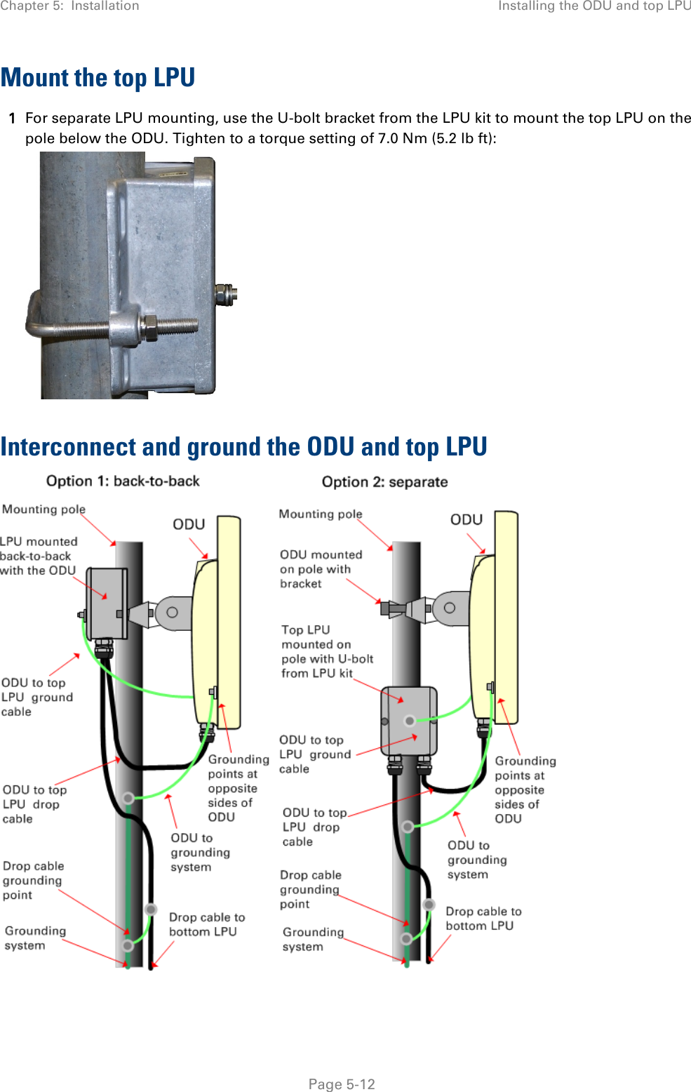 Chapter 5:  Installation Installing the ODU and top LPU  Mount the top LPU 1 For separate LPU mounting, use the U-bolt bracket from the LPU kit to mount the top LPU on the pole below the ODU. Tighten to a torque setting of 7.0 Nm (5.2 lb ft):  Interconnect and ground the ODU and top LPU   Page 5-12 