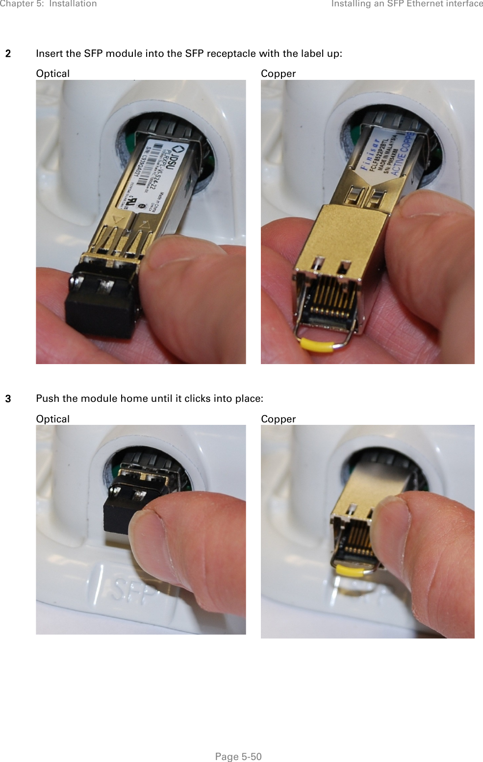 Chapter 5:  Installation Installing an SFP Ethernet interface  2 Insert the SFP module into the SFP receptacle with the label up:   Optical  Copper   3 Push the module home until it clicks into place:  Optical  Copper       Page 5-50 