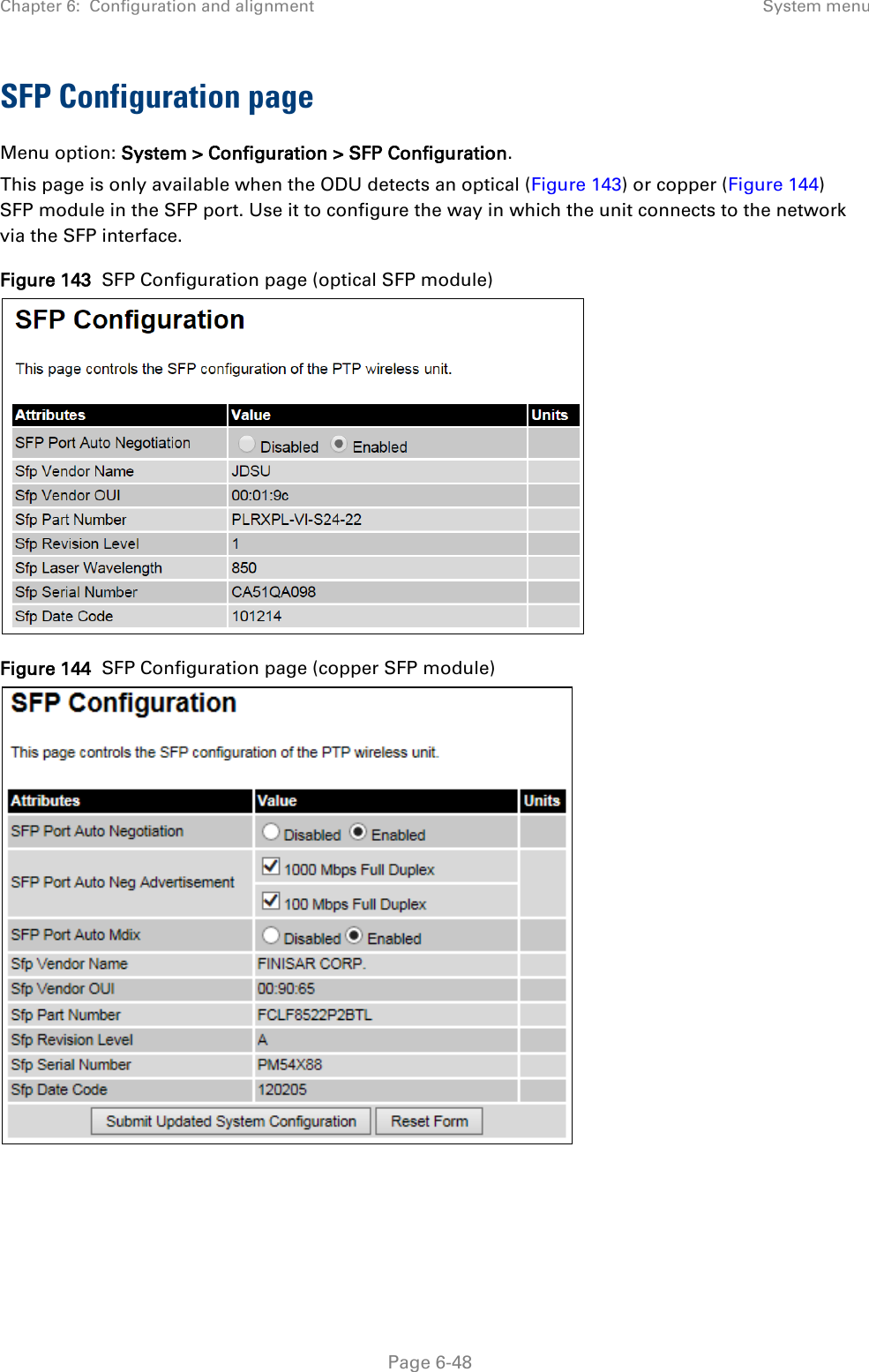 Chapter 6:  Configuration and alignment System menu  SFP Configuration page Menu option: System &gt; Configuration &gt; SFP Configuration. This page is only available when the ODU detects an optical (Figure 143) or copper (Figure 144) SFP module in the SFP port. Use it to configure the way in which the unit connects to the network via the SFP interface. Figure 143  SFP Configuration page (optical SFP module)  Figure 144  SFP Configuration page (copper SFP module)      Page 6-48 