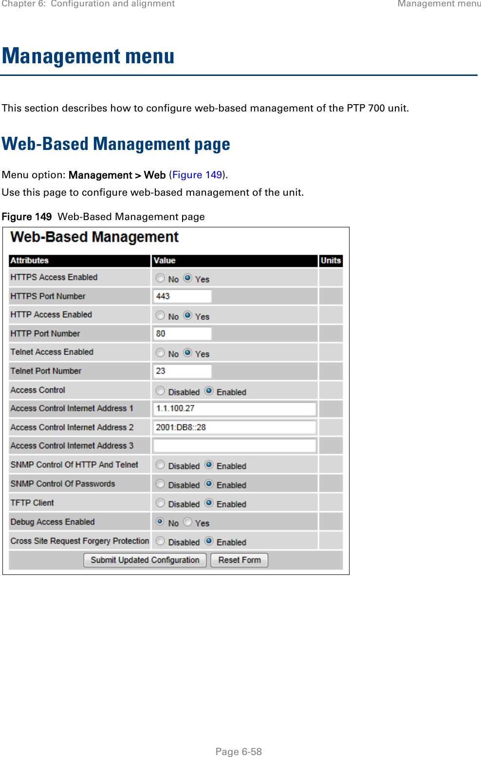 Chapter 6:  Configuration and alignment Management menu  Management menu This section describes how to configure web-based management of the PTP 700 unit. Web-Based Management page Menu option: Management &gt; Web (Figure 149). Use this page to configure web-based management of the unit. Figure 149  Web-Based Management page    Page 6-58 