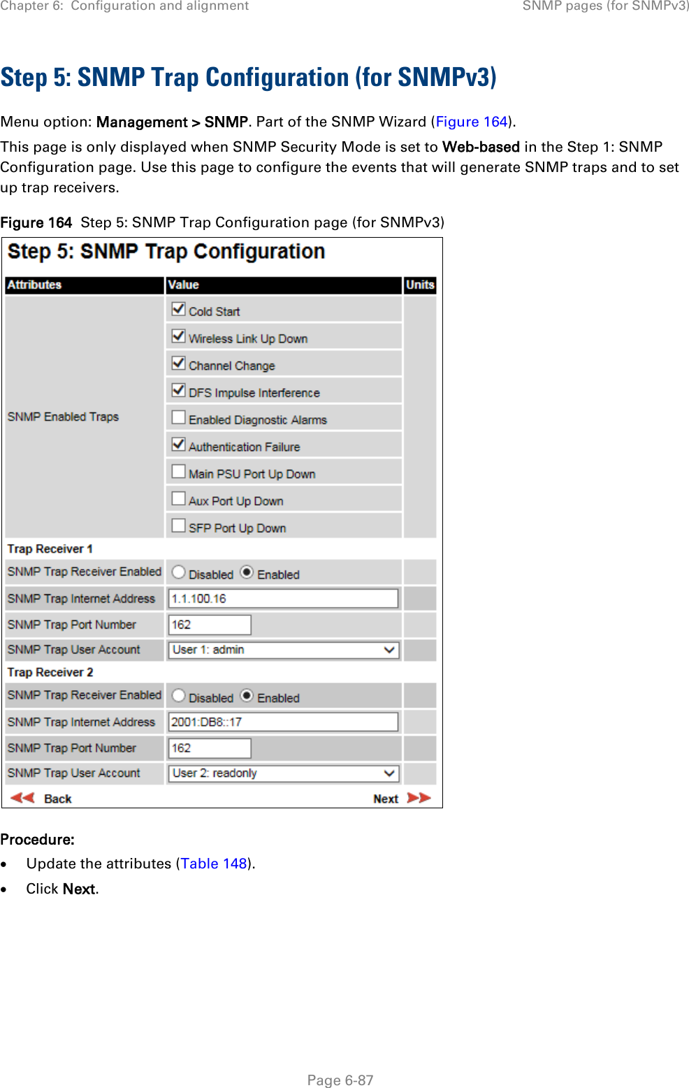 Chapter 6:  Configuration and alignment SNMP pages (for SNMPv3)  Step 5: SNMP Trap Configuration (for SNMPv3) Menu option: Management &gt; SNMP. Part of the SNMP Wizard (Figure 164). This page is only displayed when SNMP Security Mode is set to Web-based in the Step 1: SNMP Configuration page. Use this page to configure the events that will generate SNMP traps and to set up trap receivers. Figure 164  Step 5: SNMP Trap Configuration page (for SNMPv3)  Procedure: • Update the attributes (Table 148). • Click Next.     Page 6-87 