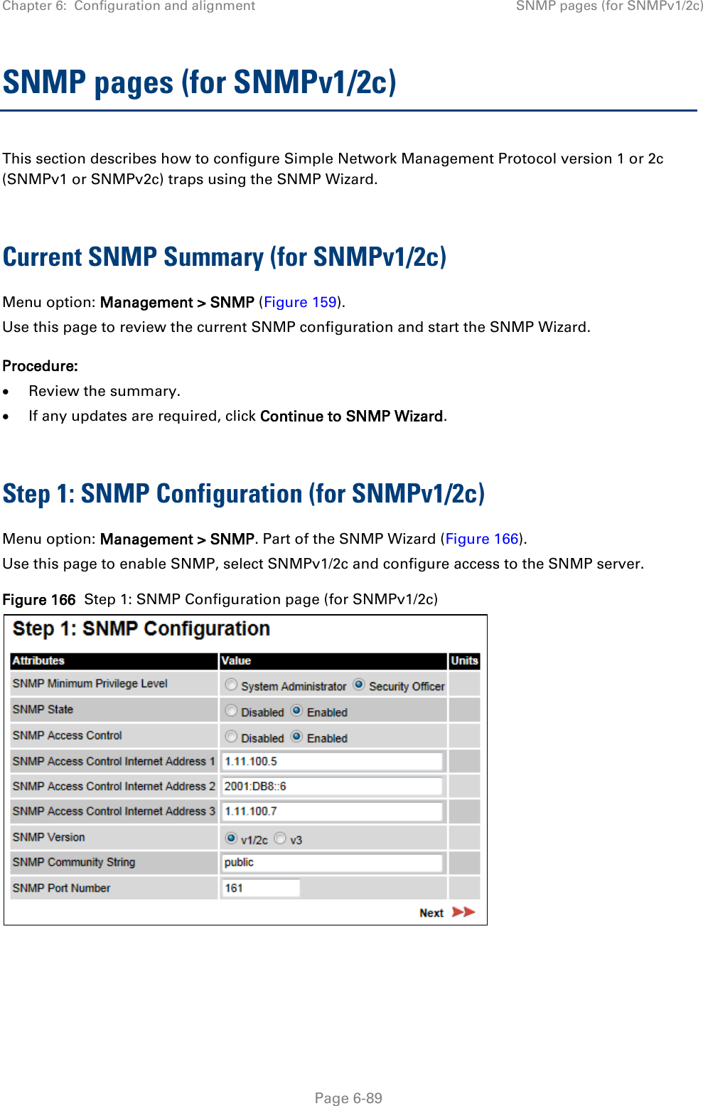 Chapter 6:  Configuration and alignment SNMP pages (for SNMPv1/2c)  SNMP pages (for SNMPv1/2c) This section describes how to configure Simple Network Management Protocol version 1 or 2c (SNMPv1 or SNMPv2c) traps using the SNMP Wizard.  Current SNMP Summary (for SNMPv1/2c) Menu option: Management &gt; SNMP (Figure 159). Use this page to review the current SNMP configuration and start the SNMP Wizard. Procedure: • Review the summary. • If any updates are required, click Continue to SNMP Wizard.  Step 1: SNMP Configuration (for SNMPv1/2c) Menu option: Management &gt; SNMP. Part of the SNMP Wizard (Figure 166). Use this page to enable SNMP, select SNMPv1/2c and configure access to the SNMP server. Figure 166  Step 1: SNMP Configuration page (for SNMPv1/2c)     Page 6-89 