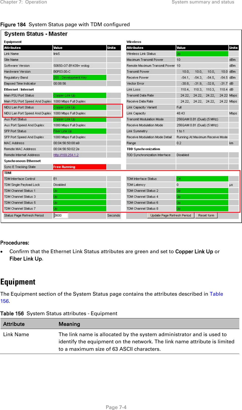 Chapter 7:  Operation System summary and status  Figure 184  System Status page with TDM configured   Procedures: • Confirm that the Ethernet Link Status attributes are green and set to Copper Link Up or Fiber Link Up.  Equipment The Equipment section of the System Status page contains the attributes described in Table 156. Table 156  System Status attributes - Equipment Attribute Meaning Link Name The link name is allocated by the system administrator and is used to identify the equipment on the network. The link name attribute is limited to a maximum size of 63 ASCII characters.  Page 7-4 