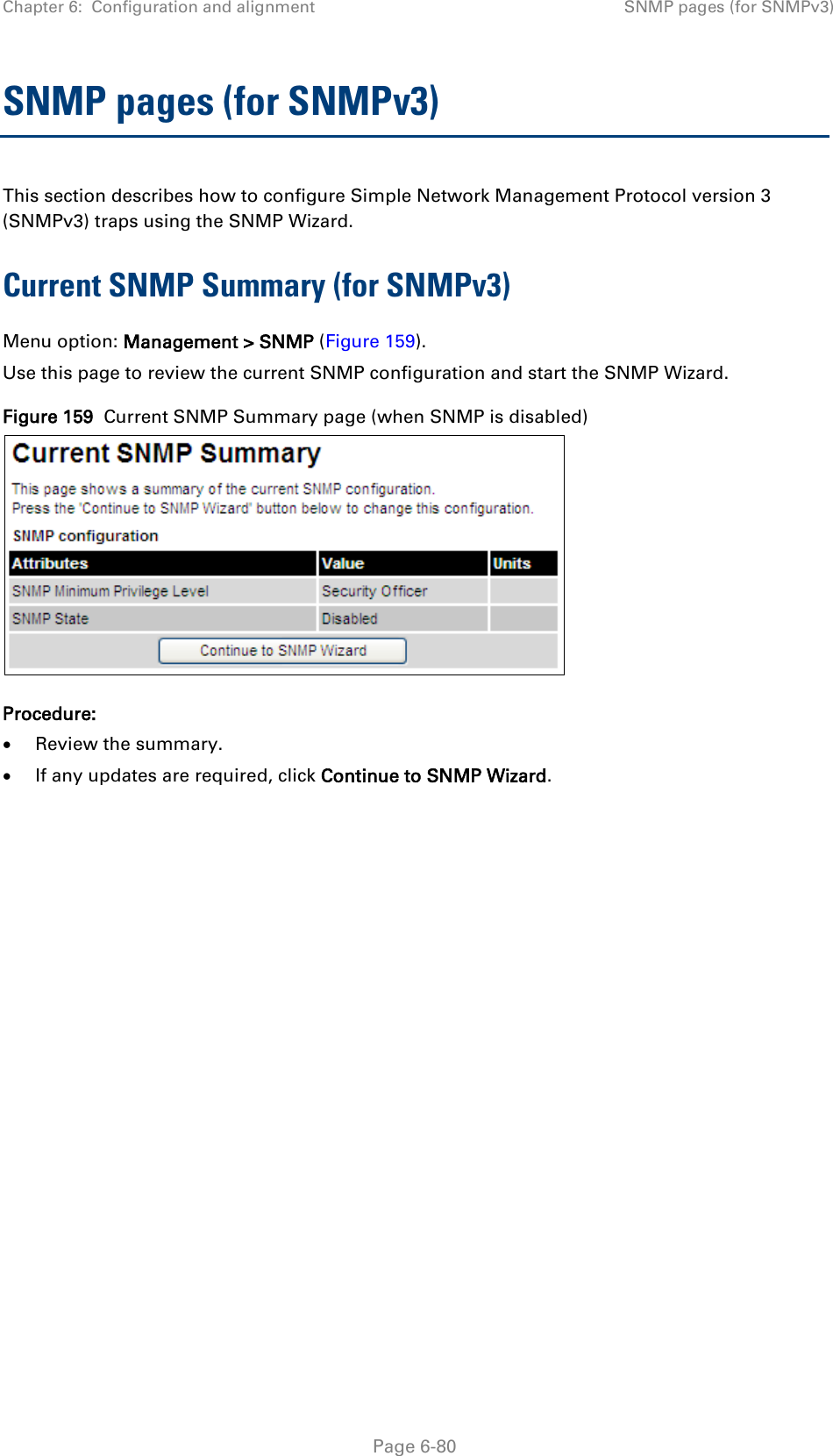 Chapter 6:  Configuration and alignment SNMP pages (for SNMPv3)  SNMP pages (for SNMPv3) This section describes how to configure Simple Network Management Protocol version 3 (SNMPv3) traps using the SNMP Wizard. Current SNMP Summary (for SNMPv3) Menu option: Management &gt; SNMP (Figure 159). Use this page to review the current SNMP configuration and start the SNMP Wizard. Figure 159  Current SNMP Summary page (when SNMP is disabled)  Procedure: • Review the summary. • If any updates are required, click Continue to SNMP Wizard.   Page 6-80 