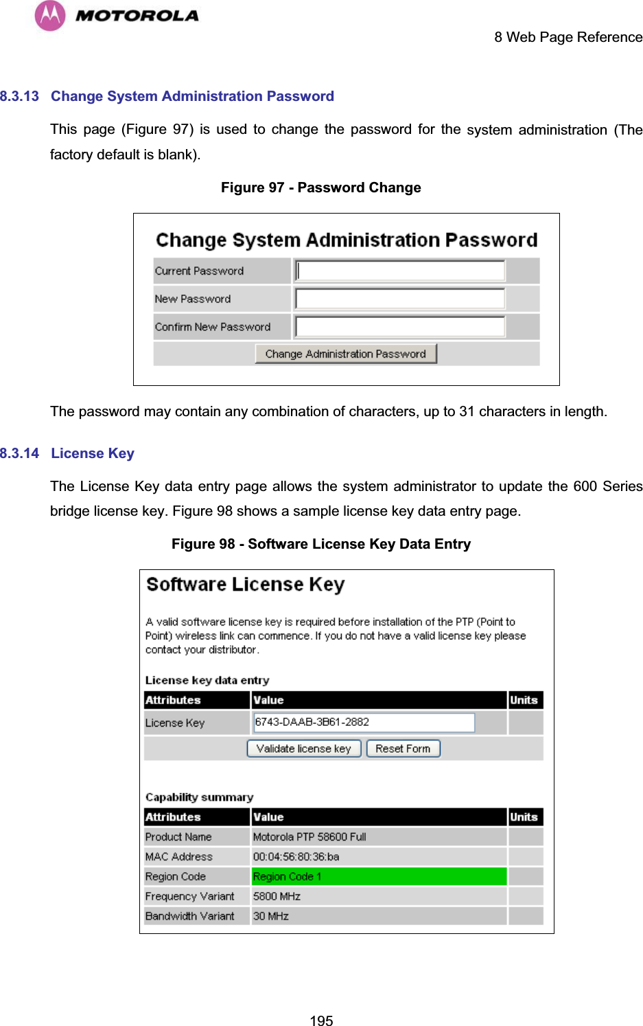     8 Web Page Reference  1958.3.13  Change System Administration Password  This page (Figure 97) is used to change the password for the system administration (The factory default is blank). Figure 97 - Password Change  The password may contain any combination of characters, up to 31 characters in length. 8.3.14 License Key The License Key data entry page allows the system administrator to update the 600 Series bridge license key. Figure 98 shows a sample license key data entry page. Figure 98 - Software License Key Data Entry   