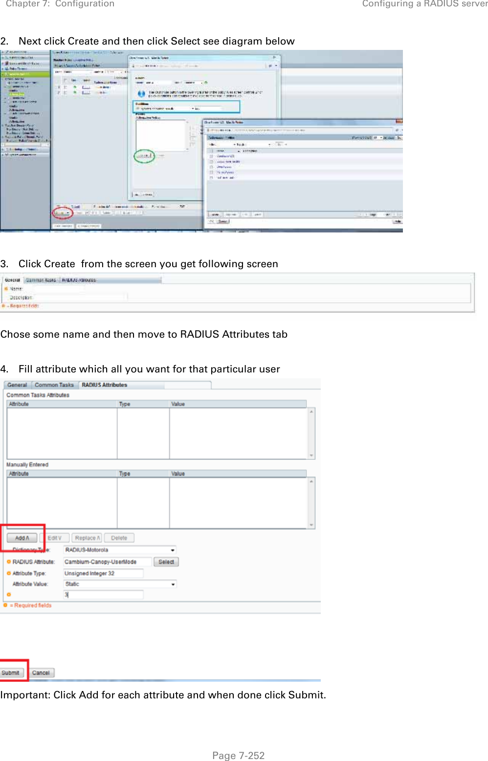 Chapter 7:  Configuration  Configuring a RADIUS server   Page 7-252 2. Next click Create and then click Select see diagram below   3. Click Create  from the screen you get following screen  Chose some name and then move to RADIUS Attributes tab  4. Fill attribute which all you want for that particular user  Important: Click Add for each attribute and when done click Submit. 