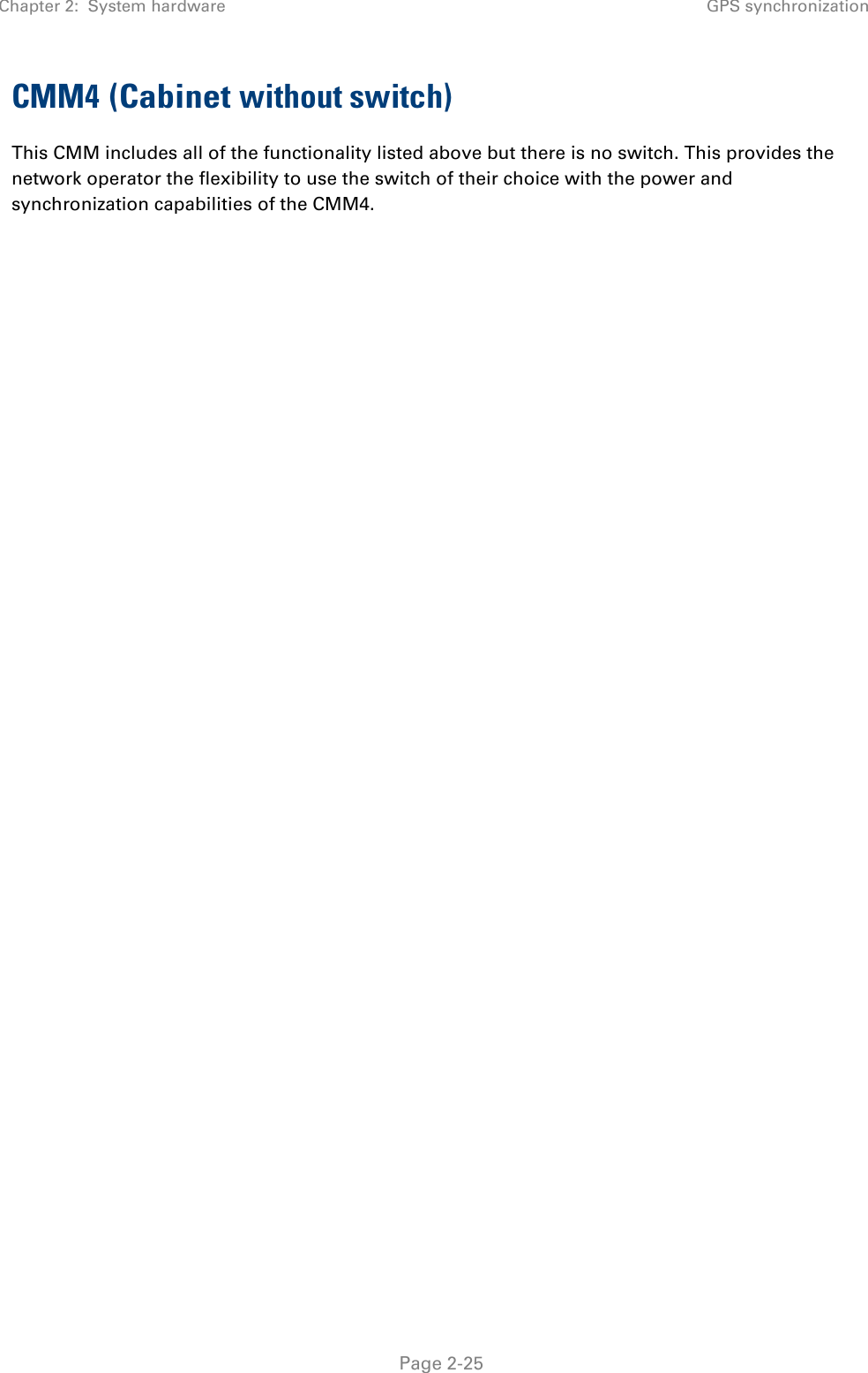 Chapter 2:  System hardware GPS synchronization   Page 2-25 CMM4 (Cabinet without switch) This CMM includes all of the functionality listed above but there is no switch. This provides the network operator the flexibility to use the switch of their choice with the power and synchronization capabilities of the CMM4.   