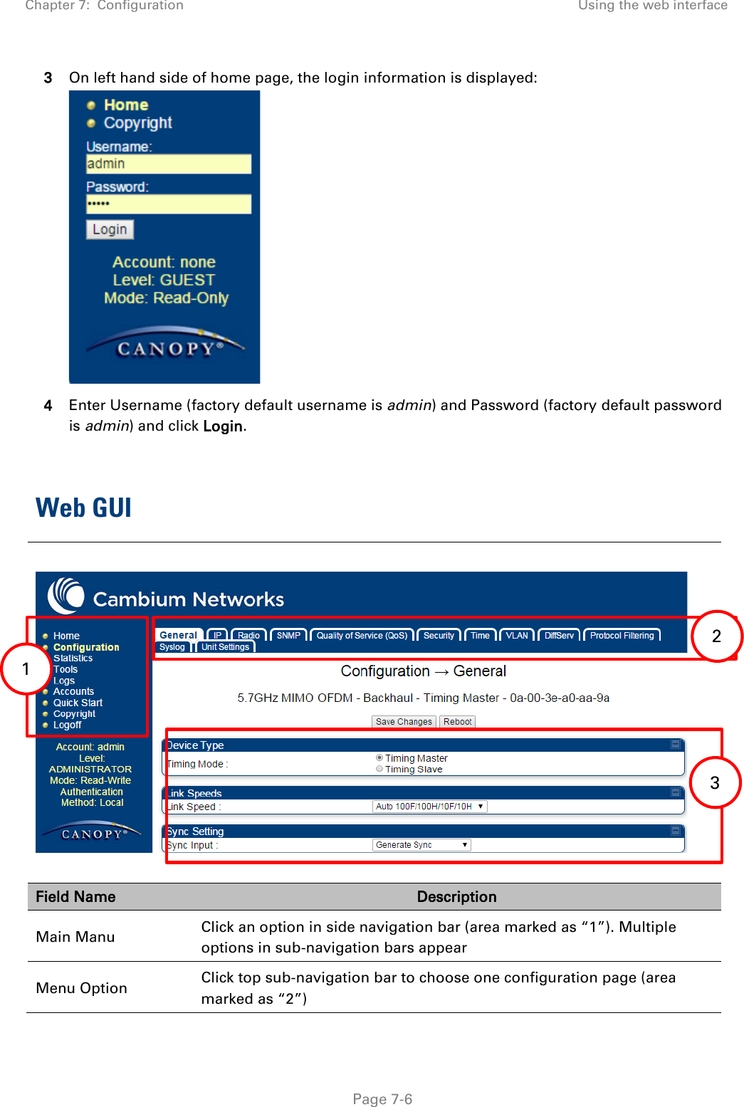 Chapter 7:  Configuration Using the web interface   Page 7-6 3 On left hand side of home page, the login information is displayed:  4 Enter Username (factory default username is admin) and Password (factory default password is admin) and click Login.   Web GUI    Field Name Description Main Manu Click an option in side navigation bar (area marked as “1”). Multiple options in sub-navigation bars appear Menu Option Click top sub-navigation bar to choose one configuration page (area marked as “2”) 1   1  2  3  