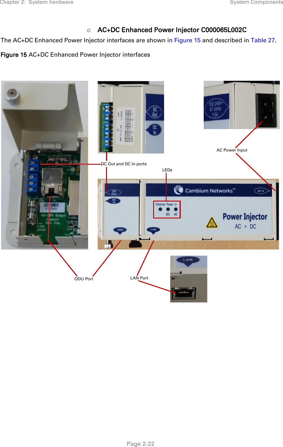 Chapter 2:  System hardware System Components   Page 2-22 o AC+DC Enhanced Power Injector C000065L002C The AC+DC Enhanced Power Injector interfaces are shown in Figure 15 and described in Table 27. Figure 15 AC+DC Enhanced Power Injector interfaces   DC Out and DC In portsLEDsAC Power InputODU Port LAN Port 