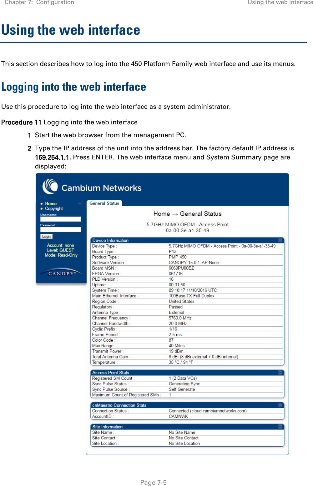 Chapter 7:  Configuration Using the web interface   Page 7-5 Using the web interface This section describes how to log into the 450 Platform Family web interface and use its menus. Logging into the web interface Use this procedure to log into the web interface as a system administrator. Procedure 11 Logging into the web interface 1 Start the web browser from the management PC. 2 Type the IP address of the unit into the address bar. The factory default IP address is 169.254.1.1. Press ENTER. The web interface menu and System Summary page are displayed:  