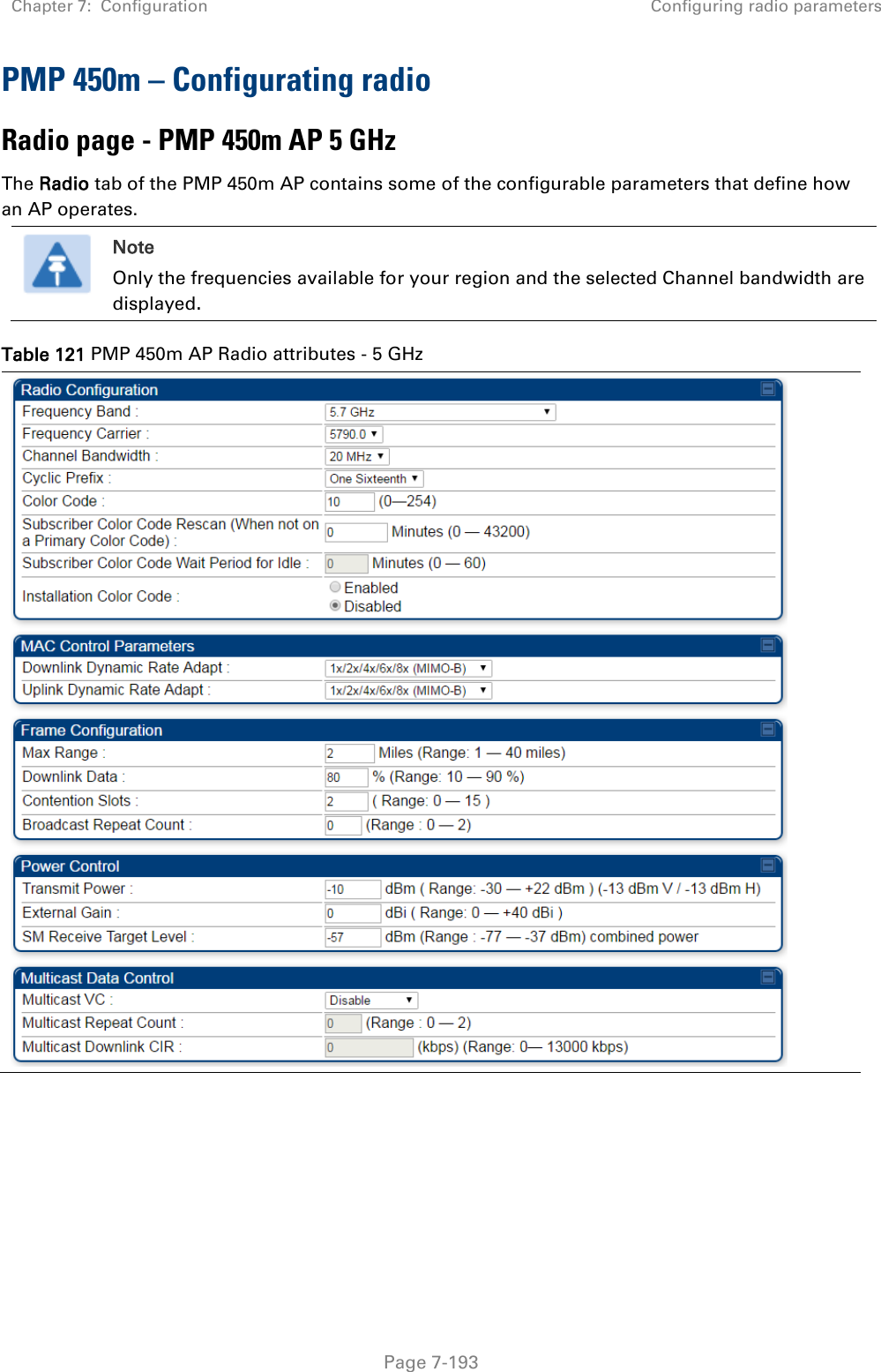 Chapter 7:  Configuration Configuring radio parameters   Page 7-193 PMP 450m – Configurating radio Radio page - PMP 450m AP 5 GHz The Radio tab of the PMP 450m AP contains some of the configurable parameters that define how an AP operates.   Note Only the frequencies available for your region and the selected Channel bandwidth are displayed. Table 121 PMP 450m AP Radio attributes - 5 GHz   