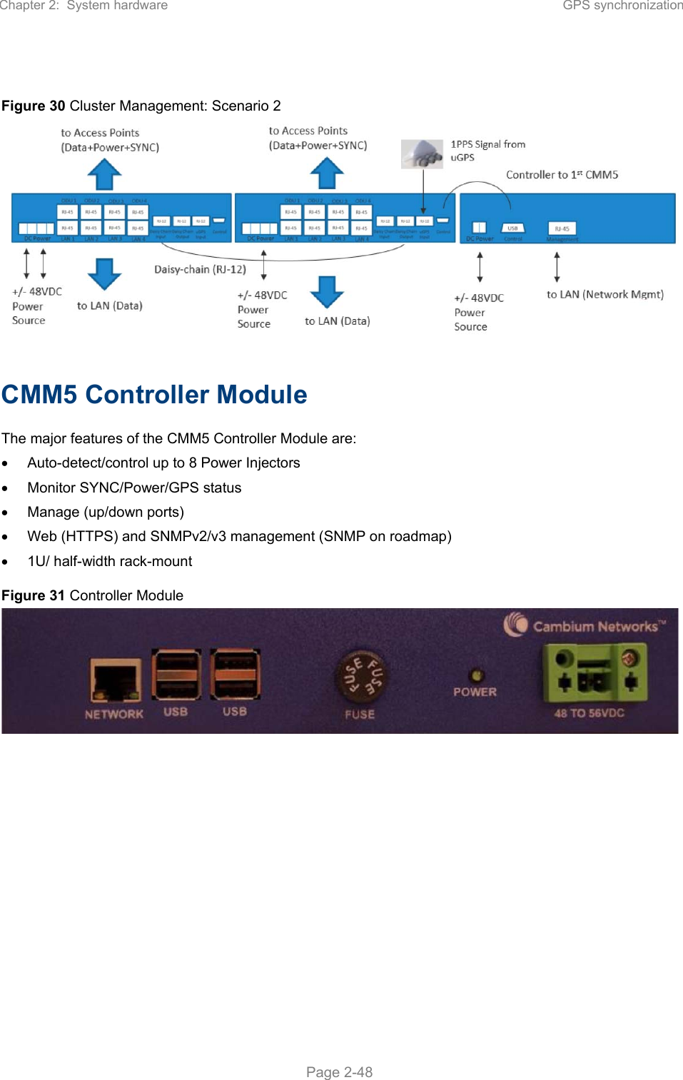 Chapter 2:  System hardware  GPS synchronization   Page 2-48  Figure 30 Cluster Management: Scenario 2  CMM5 Controller Module The major features of the CMM5 Controller Module are:   Auto-detect/control up to 8 Power Injectors   Monitor SYNC/Power/GPS status   Manage (up/down ports)   Web (HTTPS) and SNMPv2/v3 management (SNMP on roadmap)   1U/ half-width rack-mount Figure 31 Controller Module    