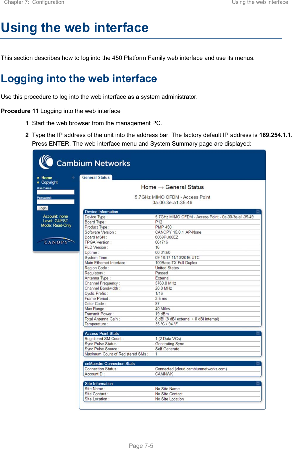 Chapter 7:  Configuration  Using the web interface   Page 7-5 Using the web interface This section describes how to log into the 450 Platform Family web interface and use its menus. Logging into the web interface Use this procedure to log into the web interface as a system administrator. Procedure 11 Logging into the web interface 1 Start the web browser from the management PC. 2 Type the IP address of the unit into the address bar. The factory default IP address is 169.254.1.1. Press ENTER. The web interface menu and System Summary page are displayed:  