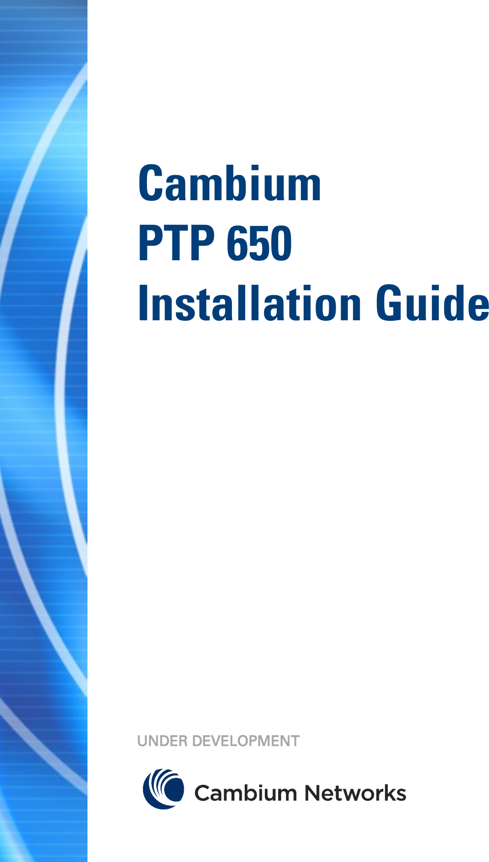       Cambium  PTP 650  Installation Guide                  UNDER DEVELOPMENT  
