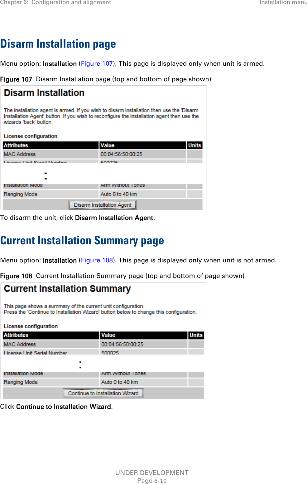 Chapter 6:  Configuration and alignment Installation menu  Disarm Installation page Menu option: Installation (Figure 107). This page is displayed only when unit is armed. Figure 107  Disarm Installation page (top and bottom of page shown)  To disarm the unit, click Disarm Installation Agent. Current Installation Summary page Menu option: Installation (Figure 108). This page is displayed only when unit is not armed.  Figure 108  Current Installation Summary page (top and bottom of page shown)  Click Continue to Installation Wizard. UNDER DEVELOPMENT Page 6-10 