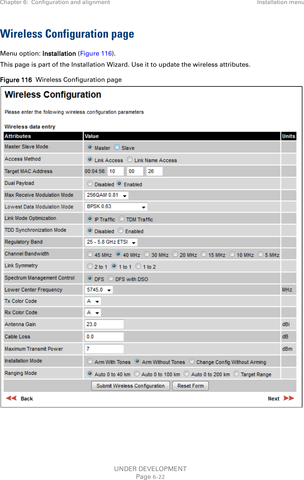Chapter 6:  Configuration and alignment Installation menu  Wireless Configuration page Menu option: Installation (Figure 116). This page is part of the Installation Wizard. Use it to update the wireless attributes. Figure 116  Wireless Configuration page    UNDER DEVELOPMENT Page 6-22 