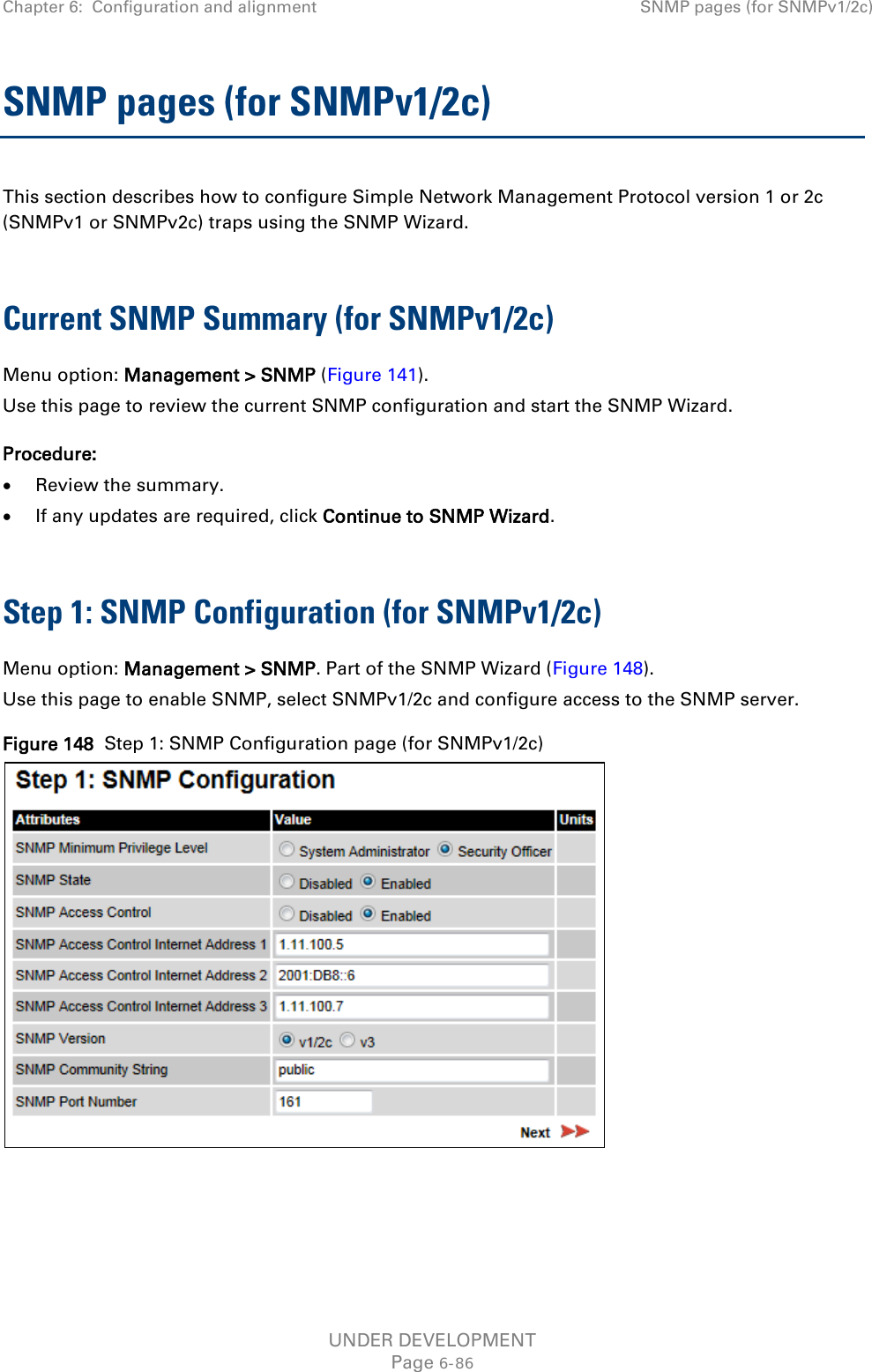 Chapter 6:  Configuration and alignment SNMP pages (for SNMPv1/2c)  SNMP pages (for SNMPv1/2c) This section describes how to configure Simple Network Management Protocol version 1 or 2c (SNMPv1 or SNMPv2c) traps using the SNMP Wizard.  Current SNMP Summary (for SNMPv1/2c) Menu option: Management &gt; SNMP (Figure 141). Use this page to review the current SNMP configuration and start the SNMP Wizard. Procedure: • Review the summary. • If any updates are required, click Continue to SNMP Wizard.  Step 1: SNMP Configuration (for SNMPv1/2c) Menu option: Management &gt; SNMP. Part of the SNMP Wizard (Figure 148). Use this page to enable SNMP, select SNMPv1/2c and configure access to the SNMP server. Figure 148  Step 1: SNMP Configuration page (for SNMPv1/2c)    UNDER DEVELOPMENT Page 6-86 