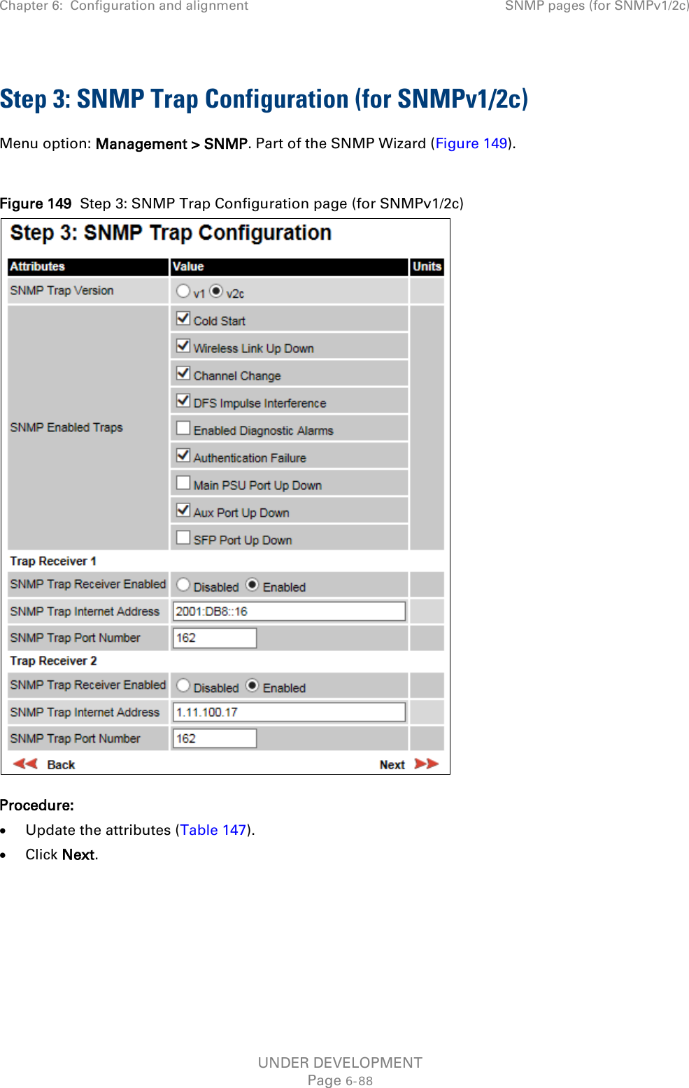 Chapter 6:  Configuration and alignment SNMP pages (for SNMPv1/2c)  Step 3: SNMP Trap Configuration (for SNMPv1/2c) Menu option: Management &gt; SNMP. Part of the SNMP Wizard (Figure 149).  Figure 149  Step 3: SNMP Trap Configuration page (for SNMPv1/2c)  Procedure: • Update the attributes (Table 147). • Click Next.     UNDER DEVELOPMENT Page 6-88 