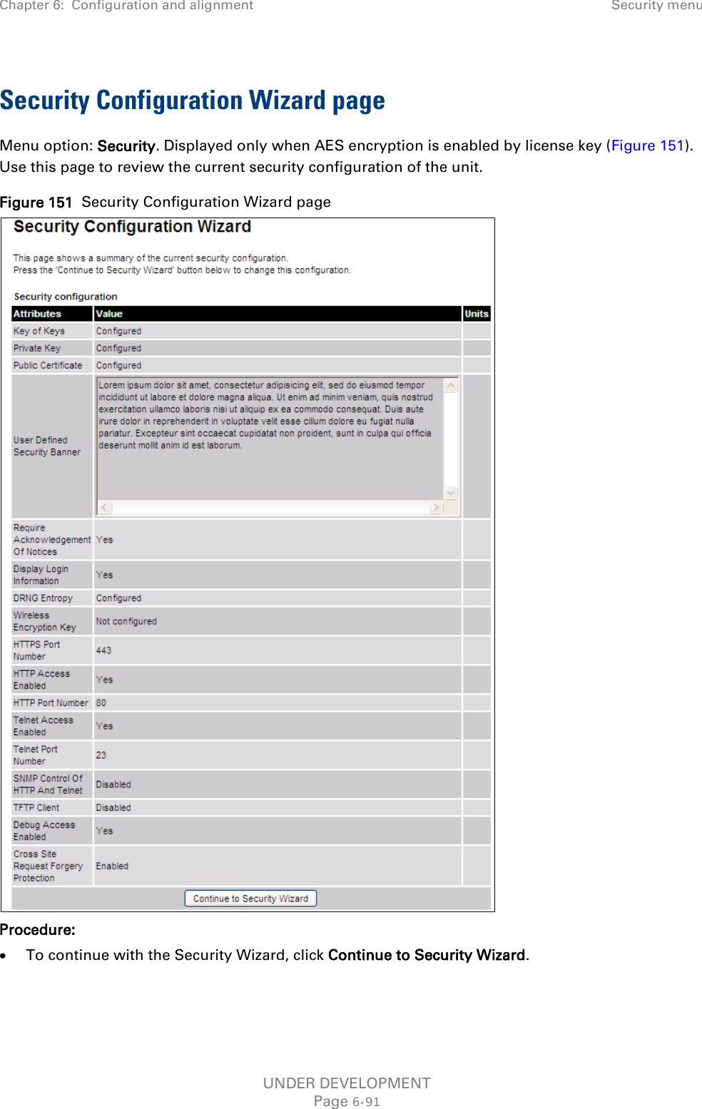 Chapter 6:  Configuration and alignment Security menu  Security Configuration Wizard page Menu option: Security. Displayed only when AES encryption is enabled by license key (Figure 151). Use this page to review the current security configuration of the unit. Figure 151  Security Configuration Wizard page  Procedure: • To continue with the Security Wizard, click Continue to Security Wizard.  UNDER DEVELOPMENT Page 6-91 