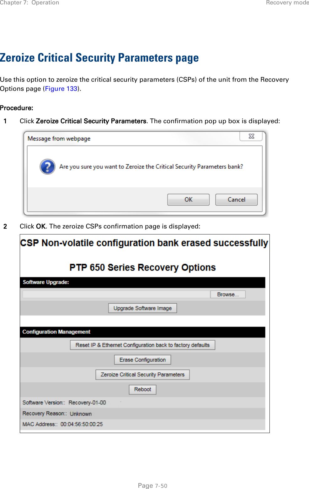 Chapter 7:  Operation Recovery mode   Zeroize Critical Security Parameters page Use this option to zeroize the critical security parameters (CSPs) of the unit from the Recovery Options page (Figure 133). Procedure: 1 Click Zeroize Critical Security Parameters. The confirmation pop up box is displayed:    2 Click OK. The zeroize CSPs confirmation page is displayed:   Page 7-50 