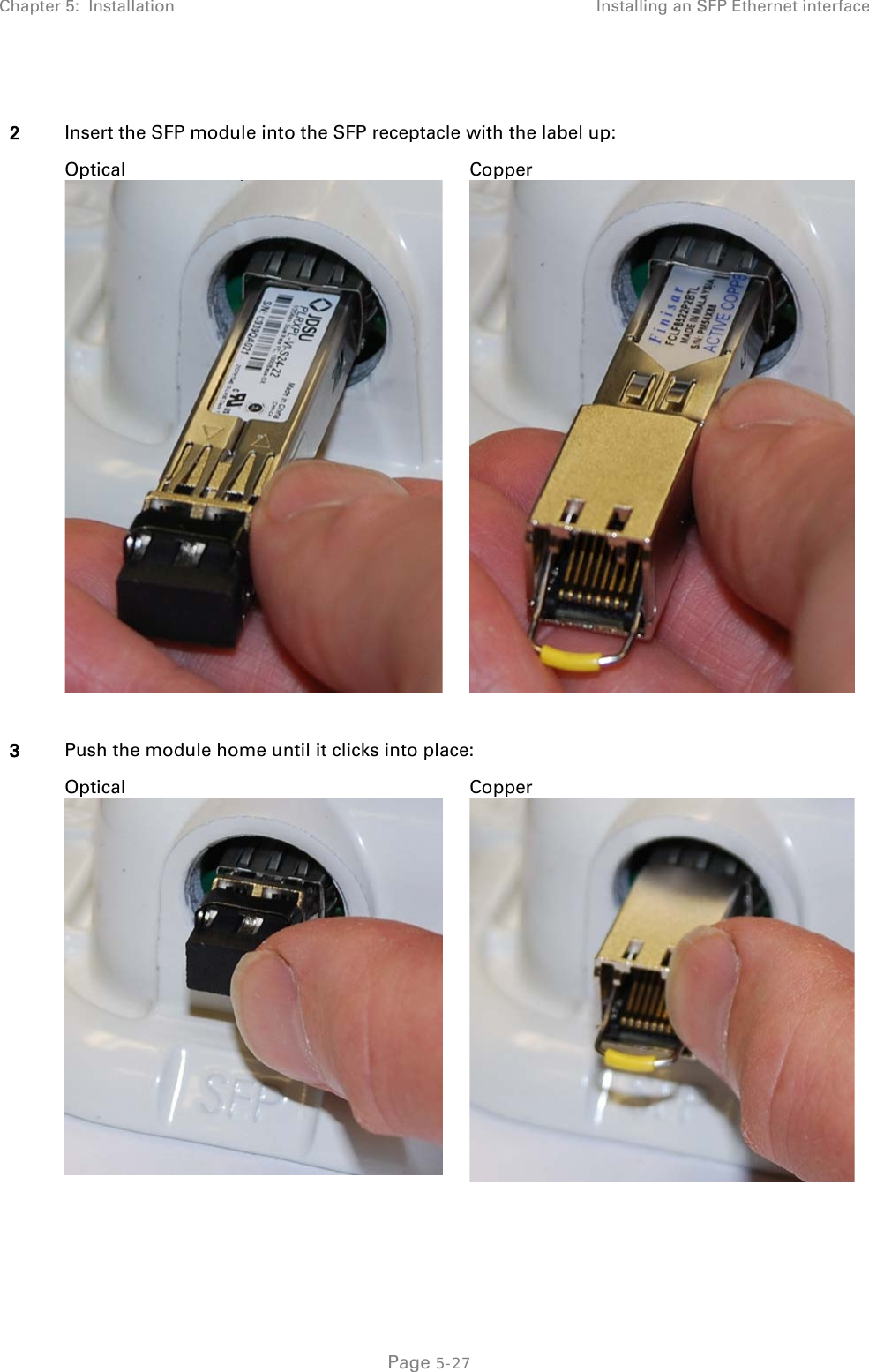 Chapter 5:  Installation Installing an SFP Ethernet interface   2 Insert the SFP module into the SFP receptacle with the label up:   Optical  Copper   3 Push the module home until it clicks into place:  Optical  Copper    Page 5-27 