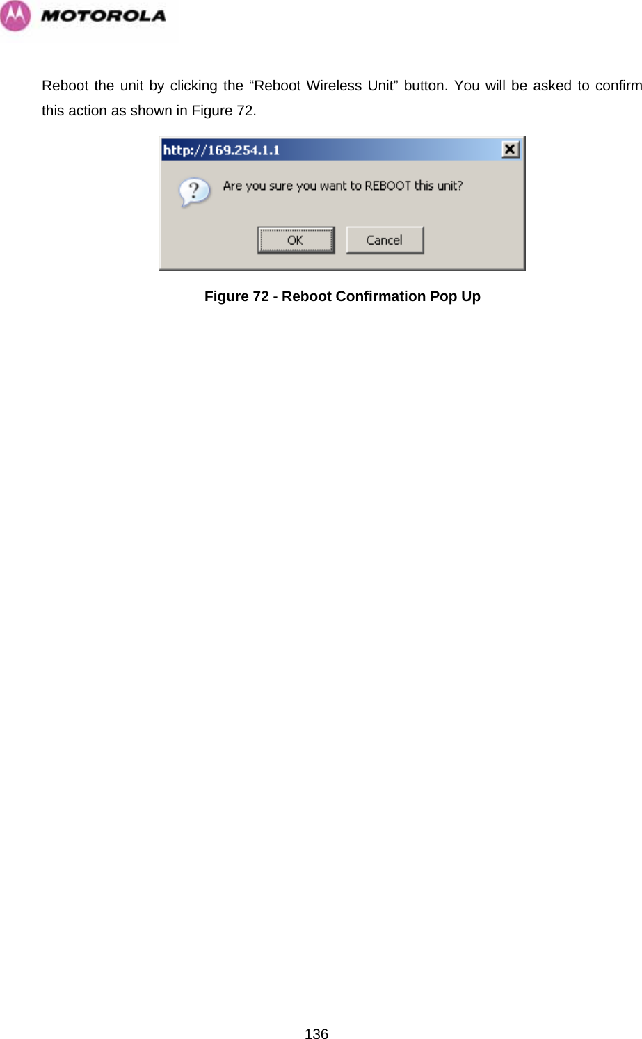   136Reboot the unit by clicking the “Reboot Wireless Unit” button. You will be asked to confirm this action as shown in Figure 72.  Figure 72 - Reboot Confirmation Pop Up 