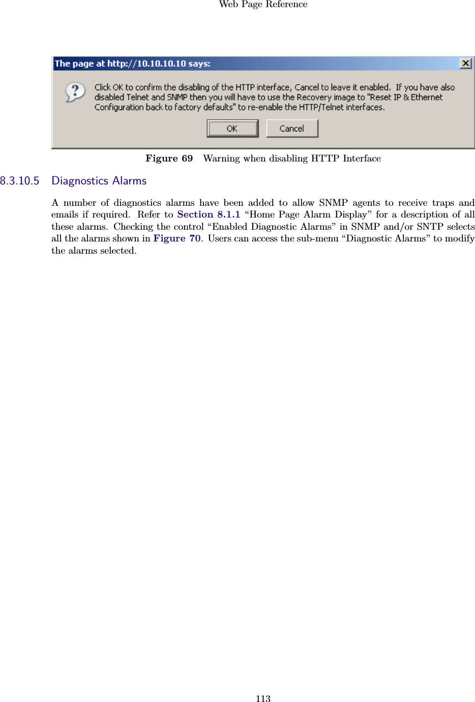 Web Page Reference113Figure 69 Warning when disabling HTTP Interface8.3.10.5 Diagnostics AlarmsA number of diagnostics alarms have been added to allow SNMP agents to receive traps andemails if required. Refer to Section 8.1.1 “Home Page Alarm Display” for a description of allthese alarms. Checking the control “Enabled Diagnostic Alarms” in SNMP and/or SNTP selectsall the alarms shown in Figure 70. Users can access the sub-menu “Diagnostic Alarms” to modifythe alarms selected.