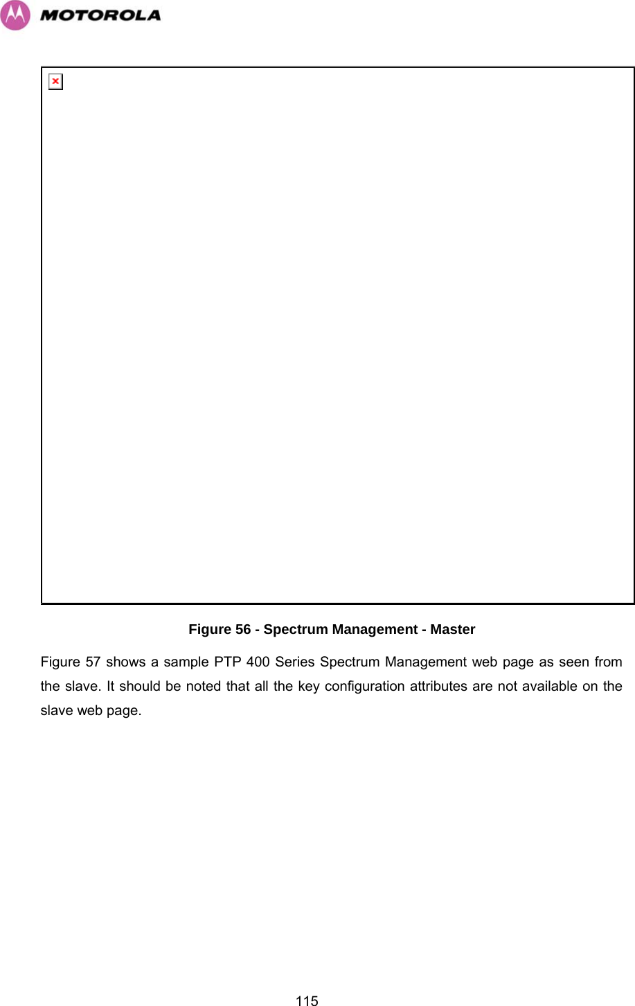   115 Figure 56 - Spectrum Management - Master Figure 57 shows a sample PTP 400 Series Spectrum Management web page as seen from the slave. It should be noted that all the key configuration attributes are not available on the slave web page. 