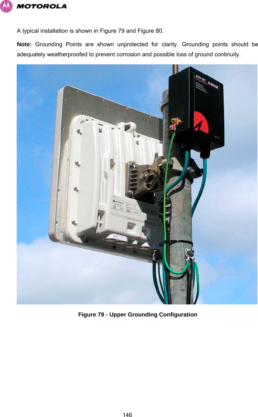   146A typical installation is shown in Figure 79 and Figure 80. Note: Grounding Points are shown unprotected for clarity. Grounding points should be adequately weatherproofed to prevent corrosion and possible loss of ground continuity.  Figure 79 - Upper Grounding Configuration 