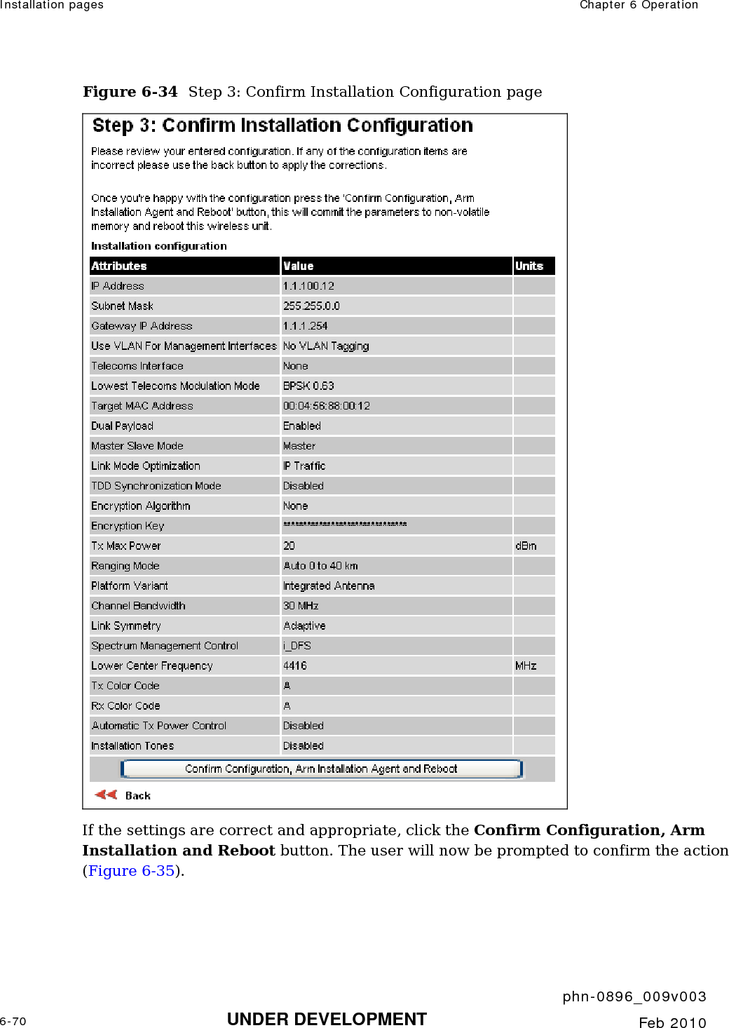 Installation pages  Chapter 6 Operation     phn-0896_009v003 6-70 UNDER DEVELOPMENT  Feb 2010  Figure 6-34  Step 3: Confirm Installation Configuration page  If the settings are correct and appropriate, click the Confirm Configuration, Arm Installation and Reboot button. The user will now be prompted to confirm the action (Figure 6-35).  